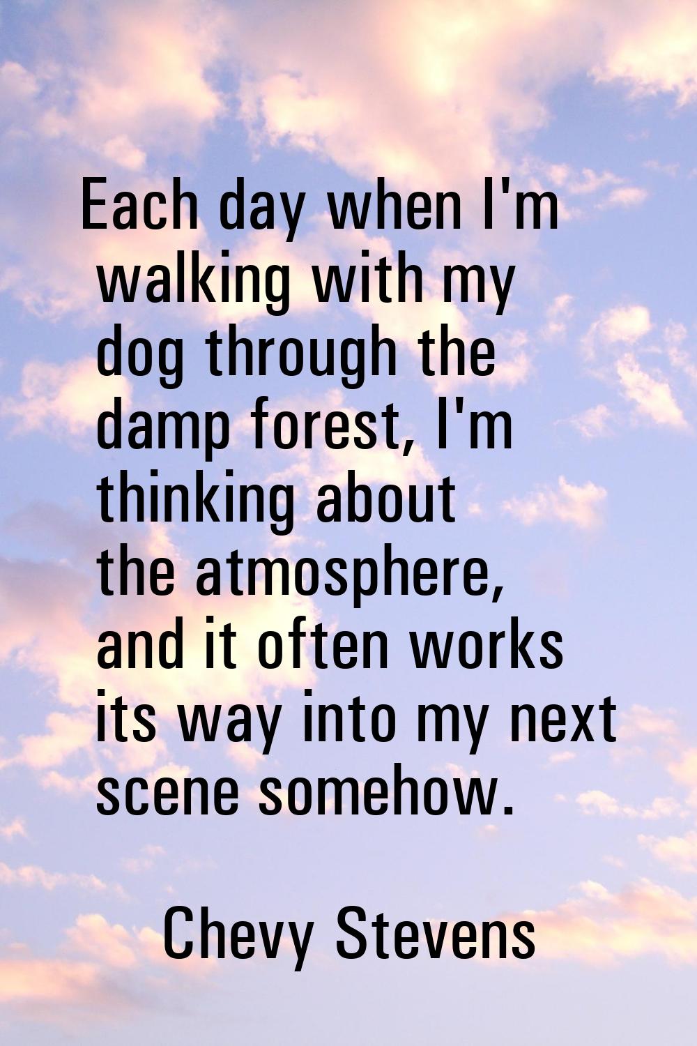 Each day when I'm walking with my dog through the damp forest, I'm thinking about the atmosphere, a