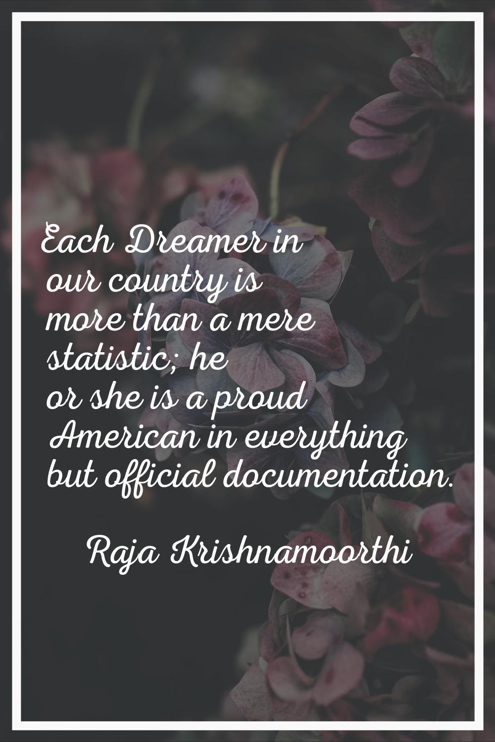Each Dreamer in our country is more than a mere statistic; he or she is a proud American in everyth