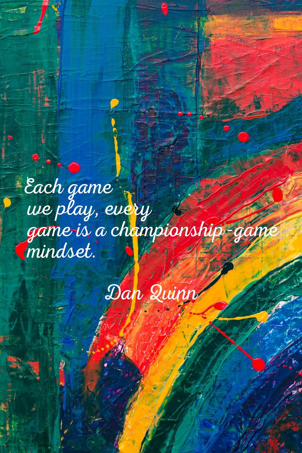 Each game we play, every game is a championship-game mindset.