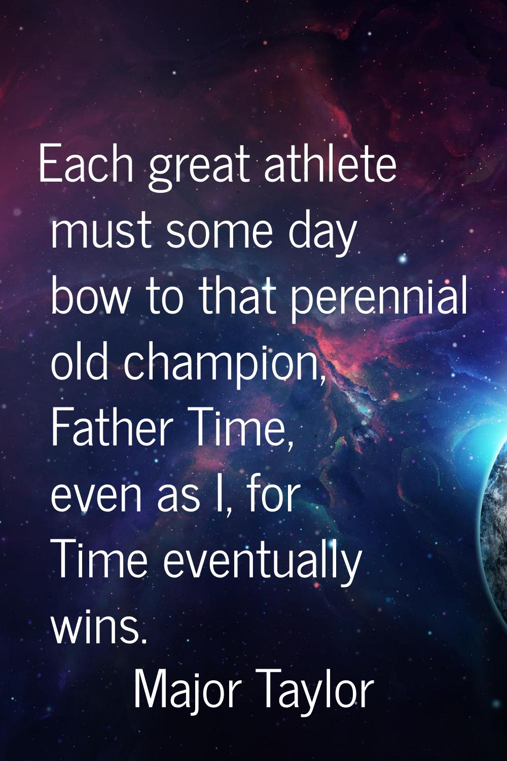 Each great athlete must some day bow to that perennial old champion, Father Time, even as I, for Ti