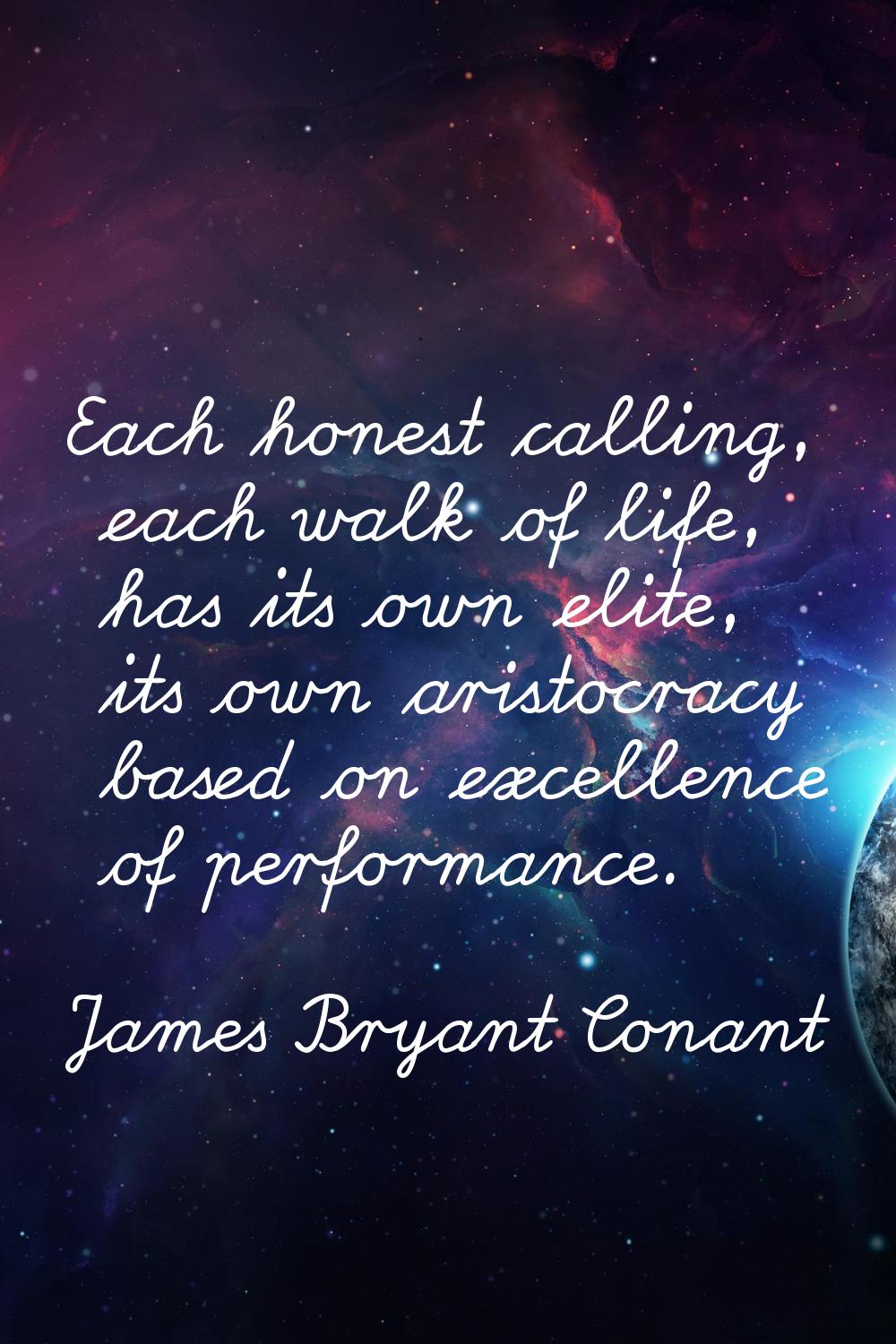 Each honest calling, each walk of life, has its own elite, its own aristocracy based on excellence 