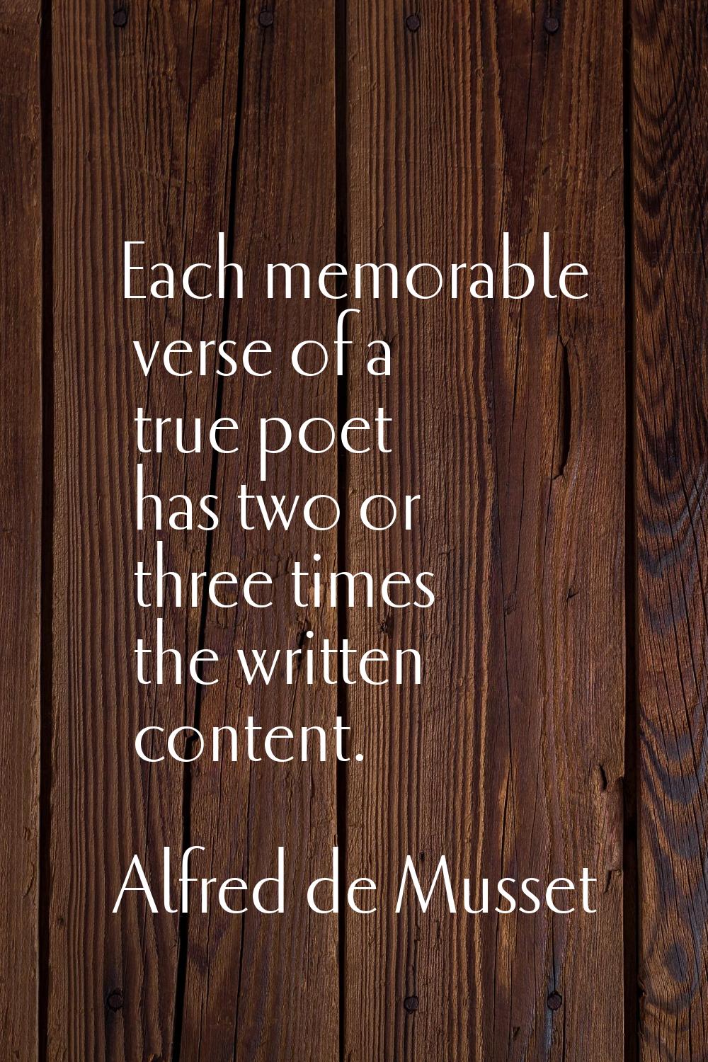 Each memorable verse of a true poet has two or three times the written content.