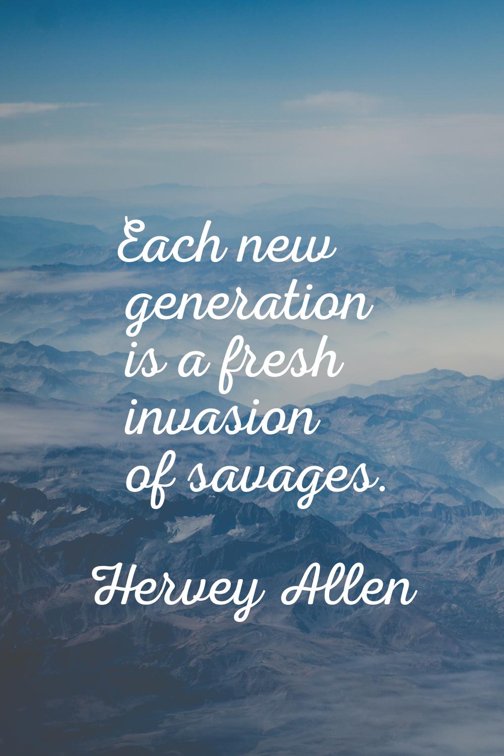Each new generation is a fresh invasion of savages.