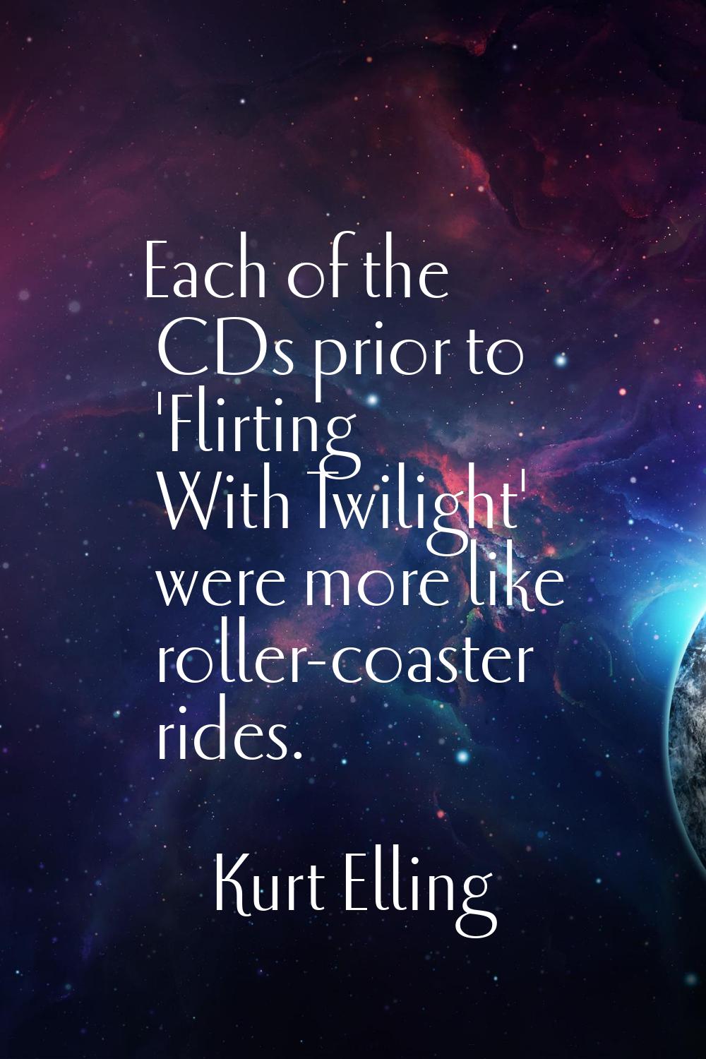 Each of the CDs prior to 'Flirting With Twilight' were more like roller-coaster rides.