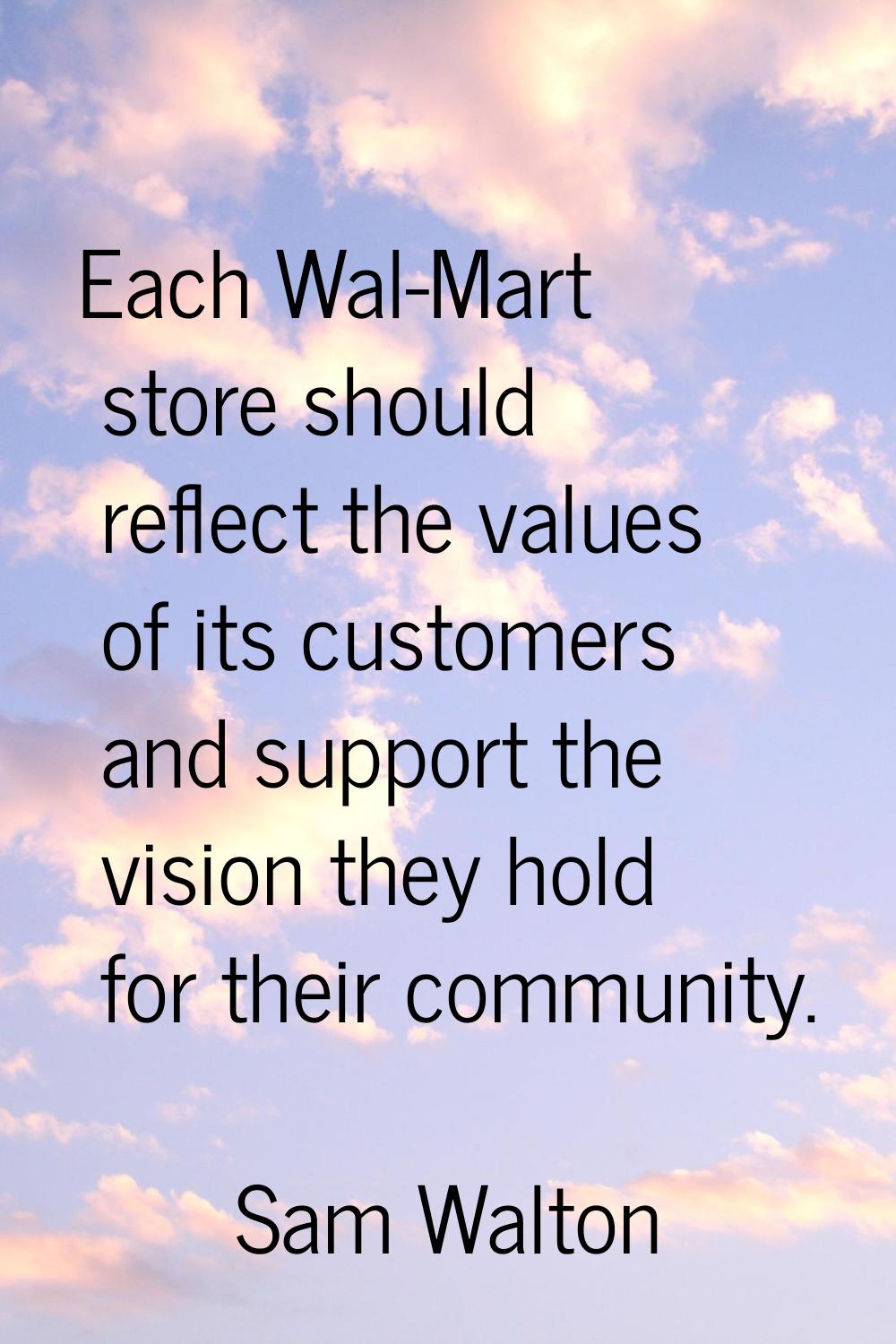 Each Wal-Mart store should reflect the values of its customers and support the vision they hold for