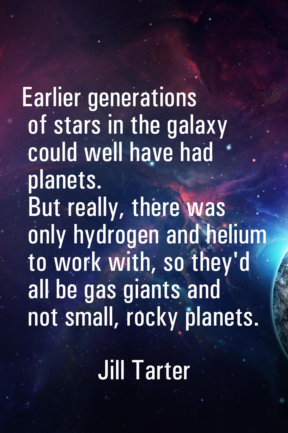 Earlier generations of stars in the galaxy could well have had planets. But really, there was only 