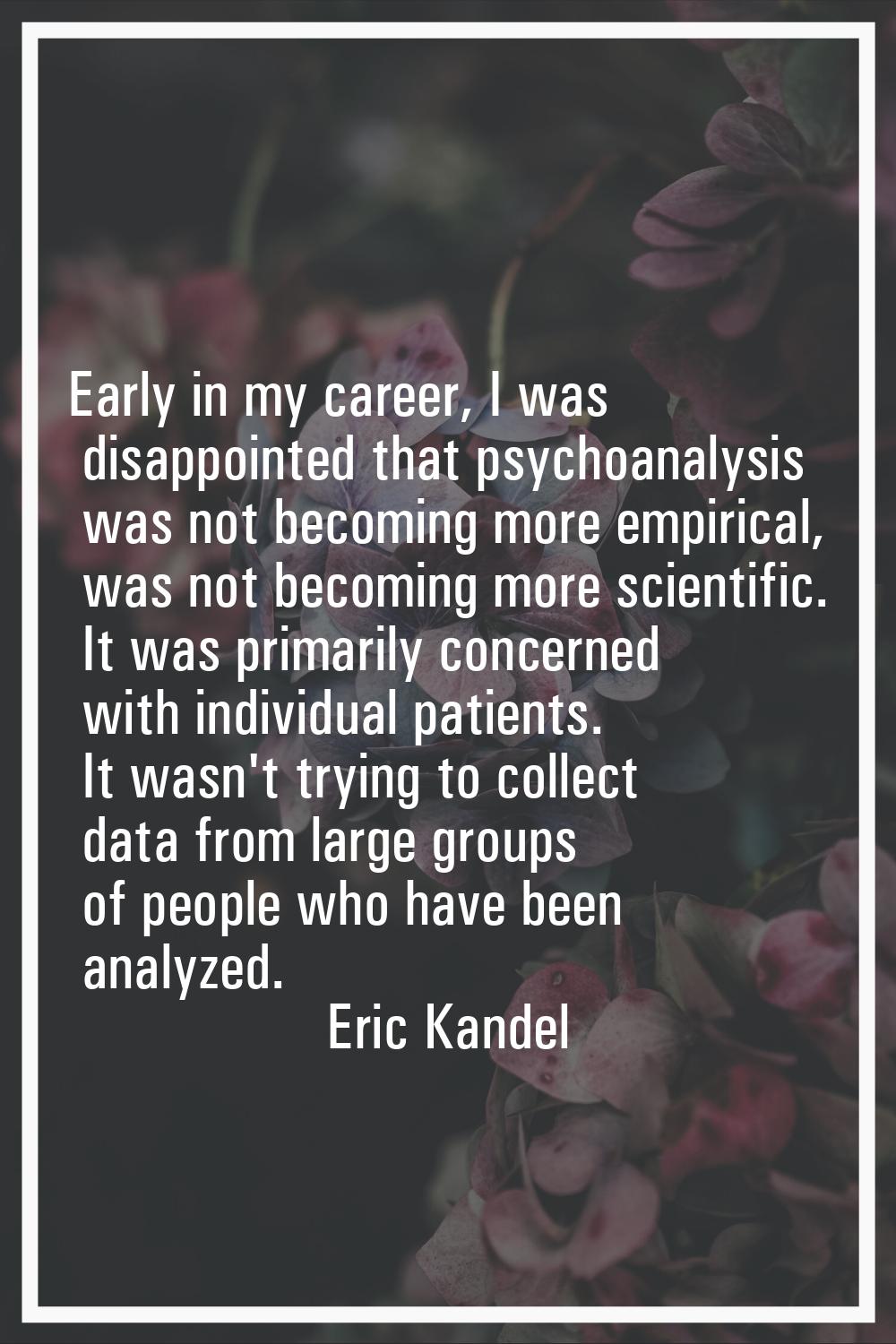 Early in my career, I was disappointed that psychoanalysis was not becoming more empirical, was not