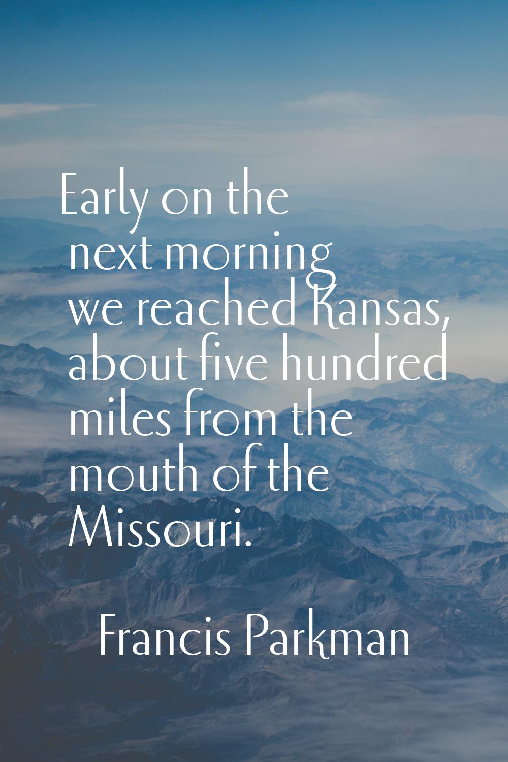 Early on the next morning we reached Kansas, about five hundred miles from the mouth of the Missour