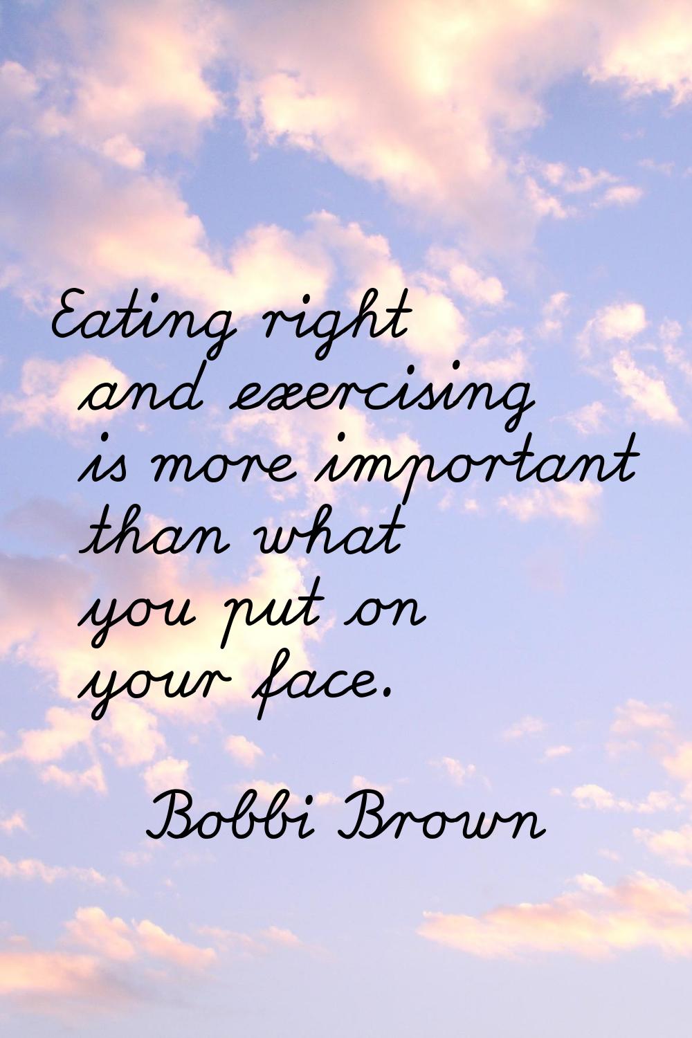 Eating right and exercising is more important than what you put on your face.
