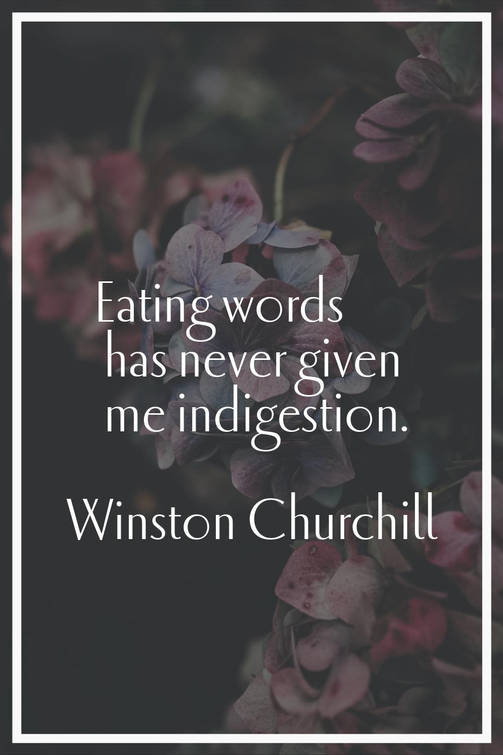 Eating words has never given me indigestion.