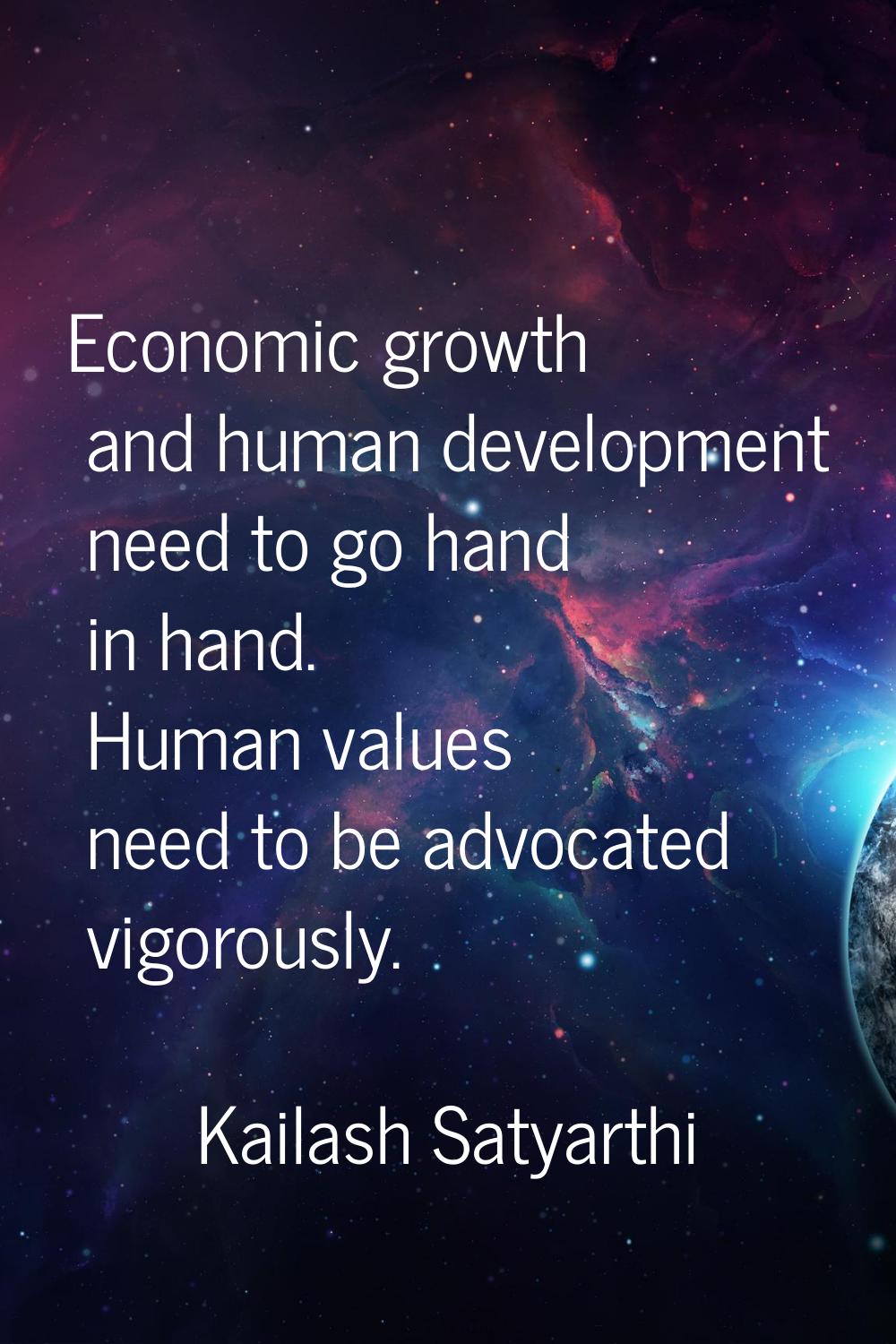 Economic growth and human development need to go hand in hand. Human values need to be advocated vi