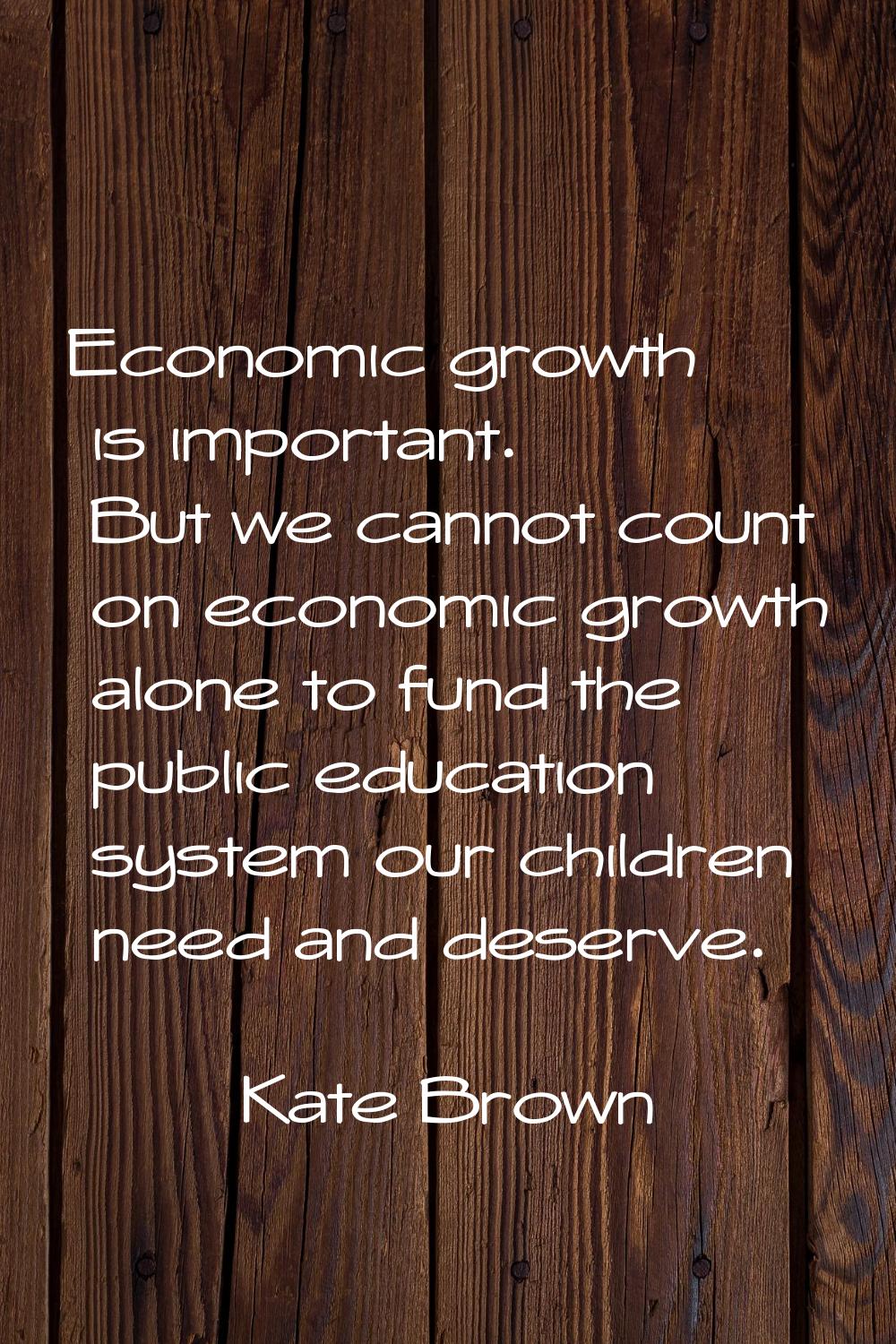 Economic growth is important. But we cannot count on economic growth alone to fund the public educa