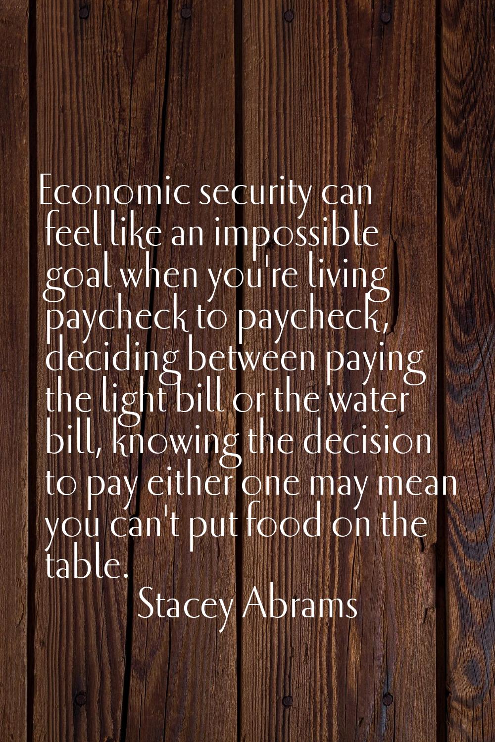 Economic security can feel like an impossible goal when you're living paycheck to paycheck, decidin