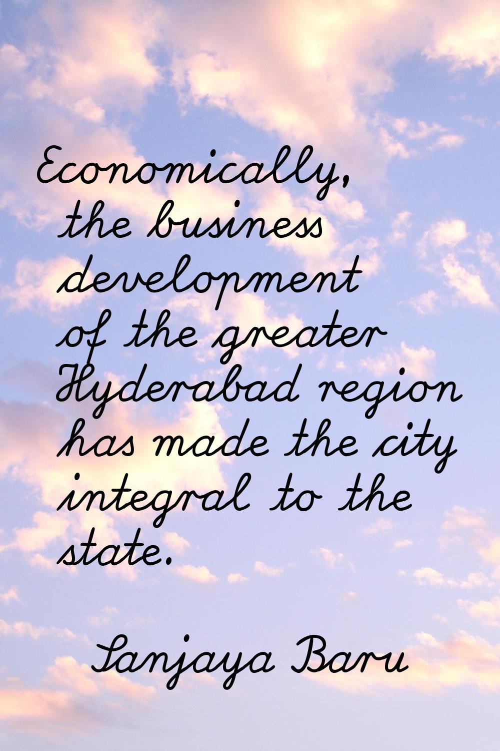 Economically, the business development of the greater Hyderabad region has made the city integral t