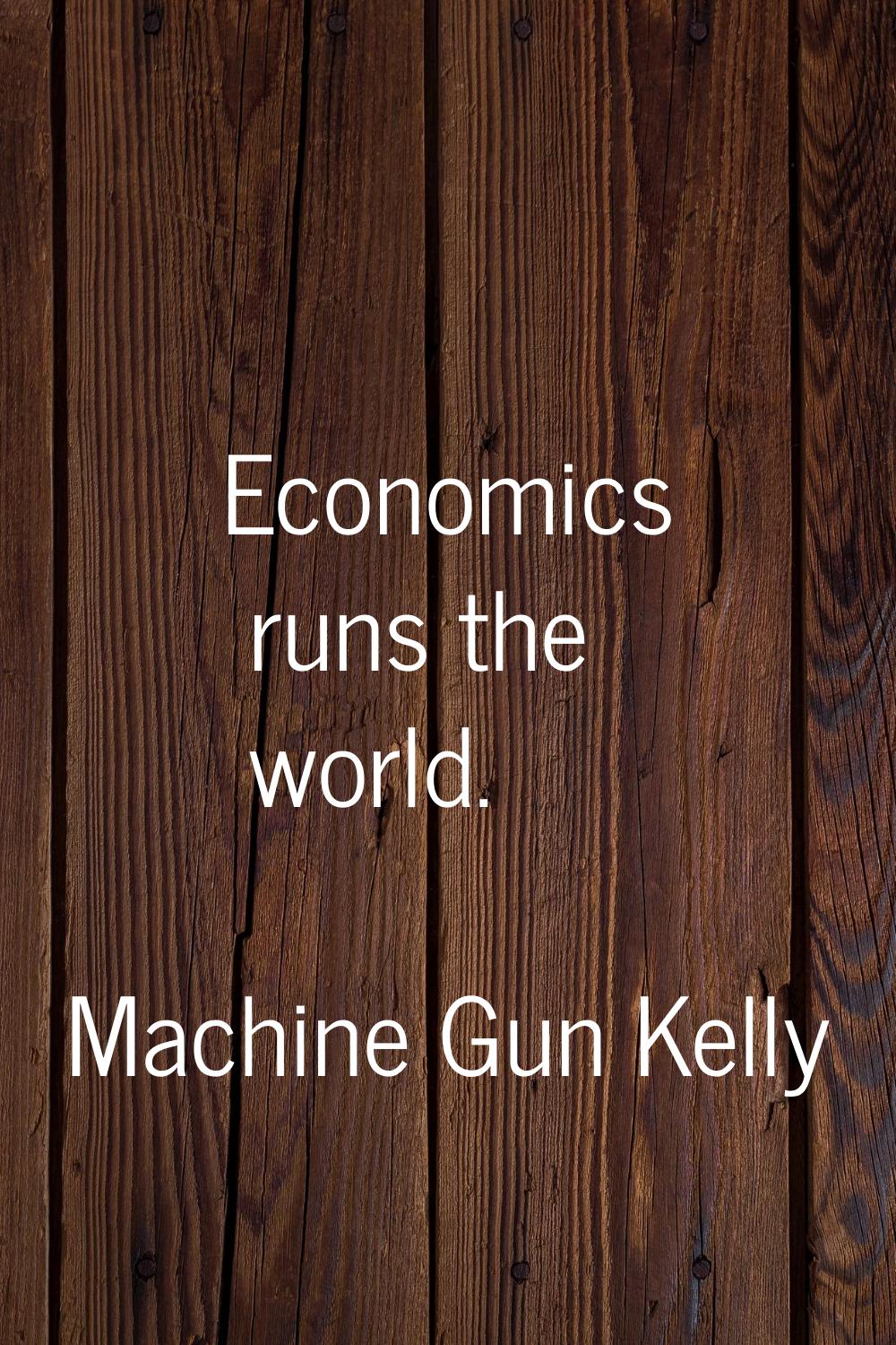 Economics runs the world.