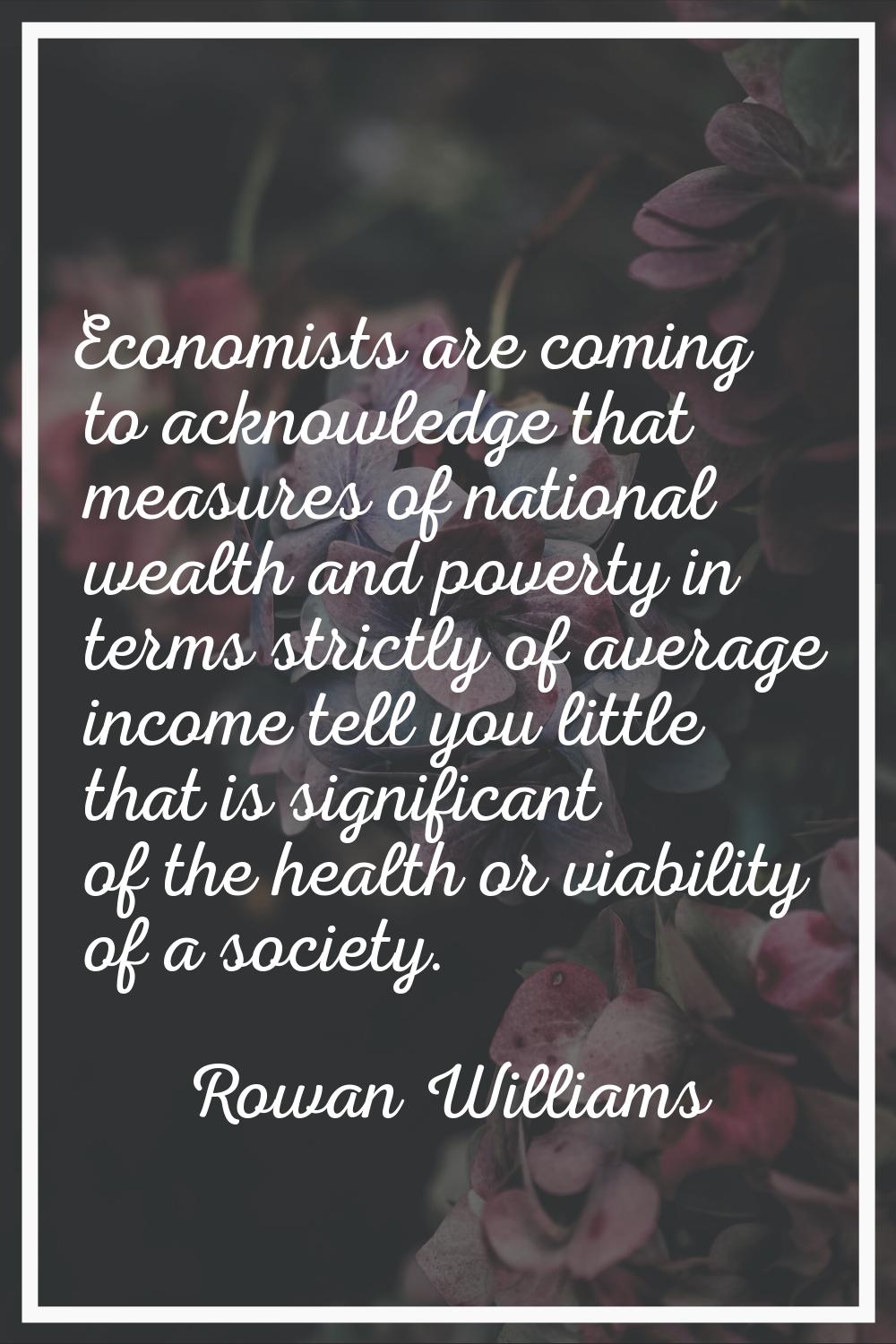 Economists are coming to acknowledge that measures of national wealth and poverty in terms strictly