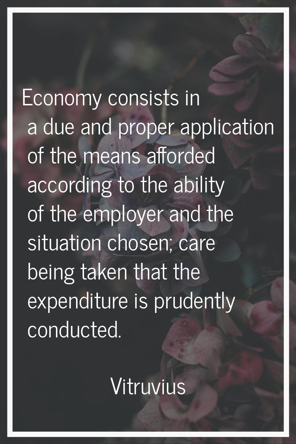 Economy consists in a due and proper application of the means afforded according to the ability of 
