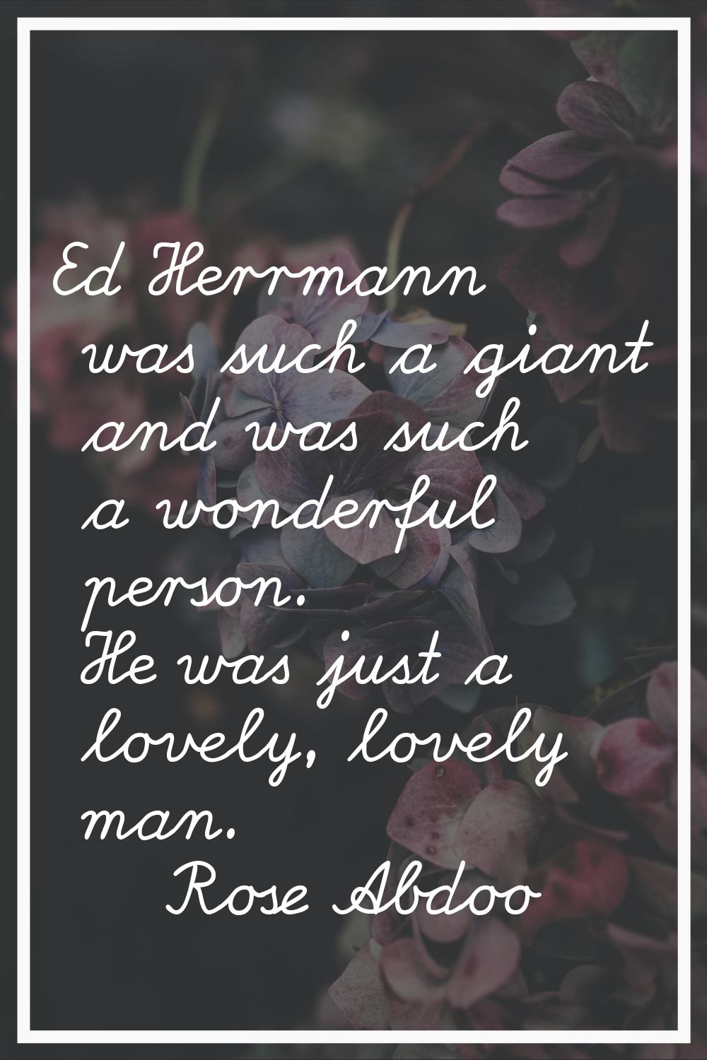 Ed Herrmann was such a giant and was such a wonderful person. He was just a lovely, lovely man.