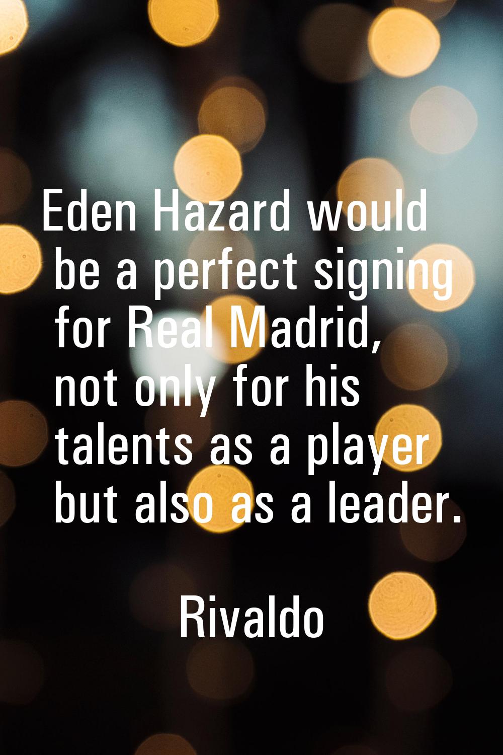 Eden Hazard would be a perfect signing for Real Madrid, not only for his talents as a player but al