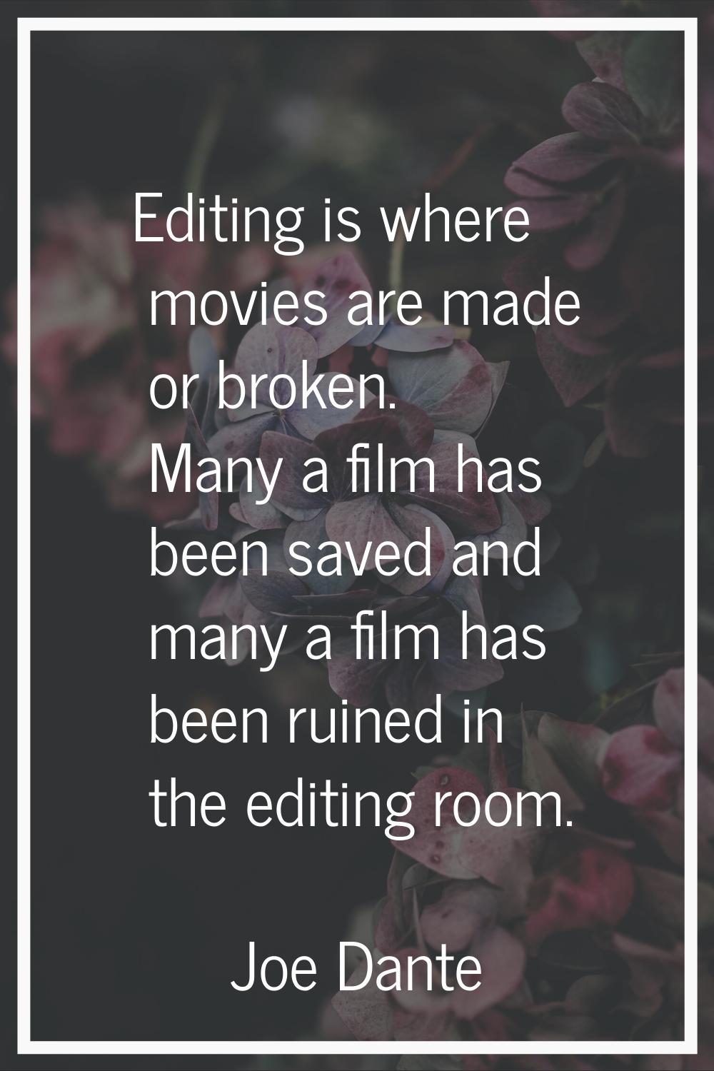 Editing is where movies are made or broken. Many a film has been saved and many a film has been rui