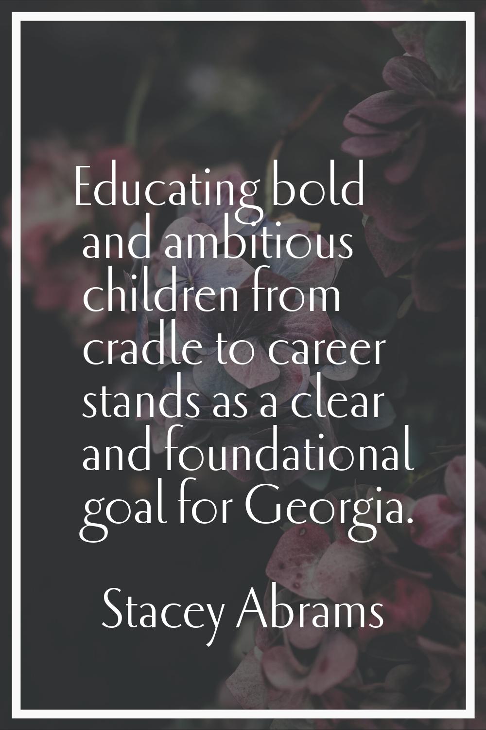 Educating bold and ambitious children from cradle to career stands as a clear and foundational goal
