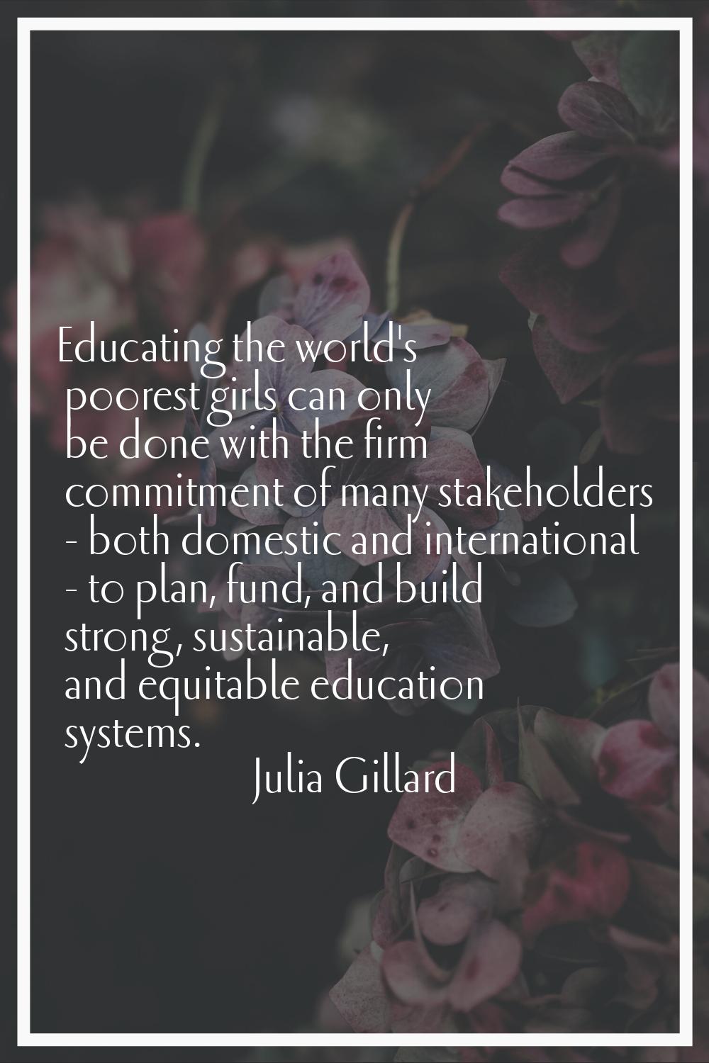 Educating the world's poorest girls can only be done with the firm commitment of many stakeholders 