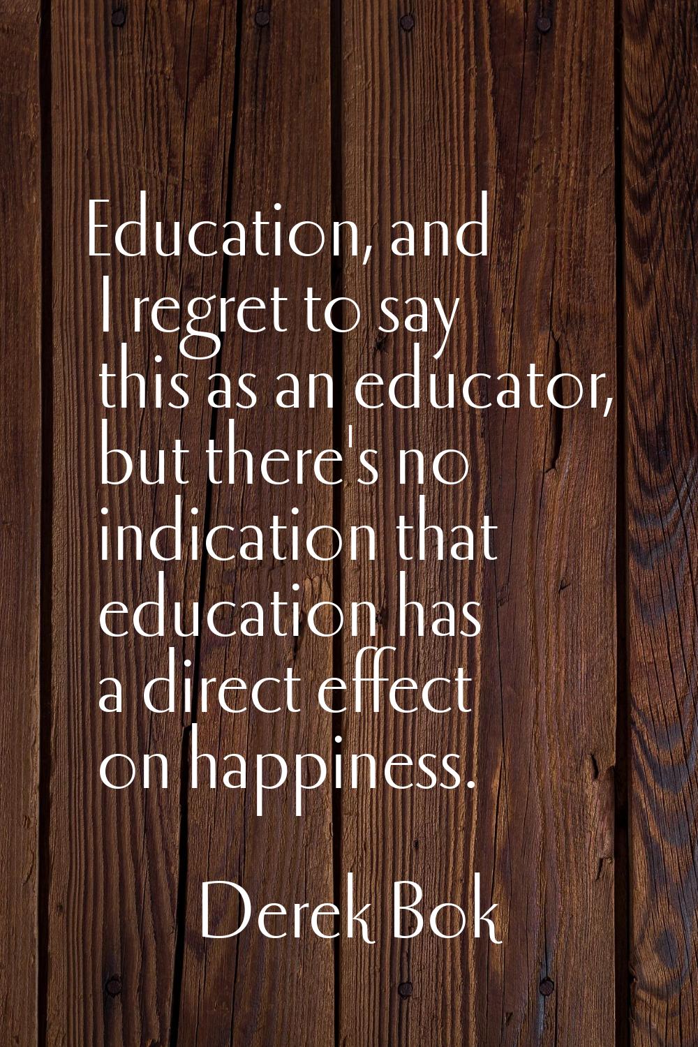 Education, and I regret to say this as an educator, but there's no indication that education has a 