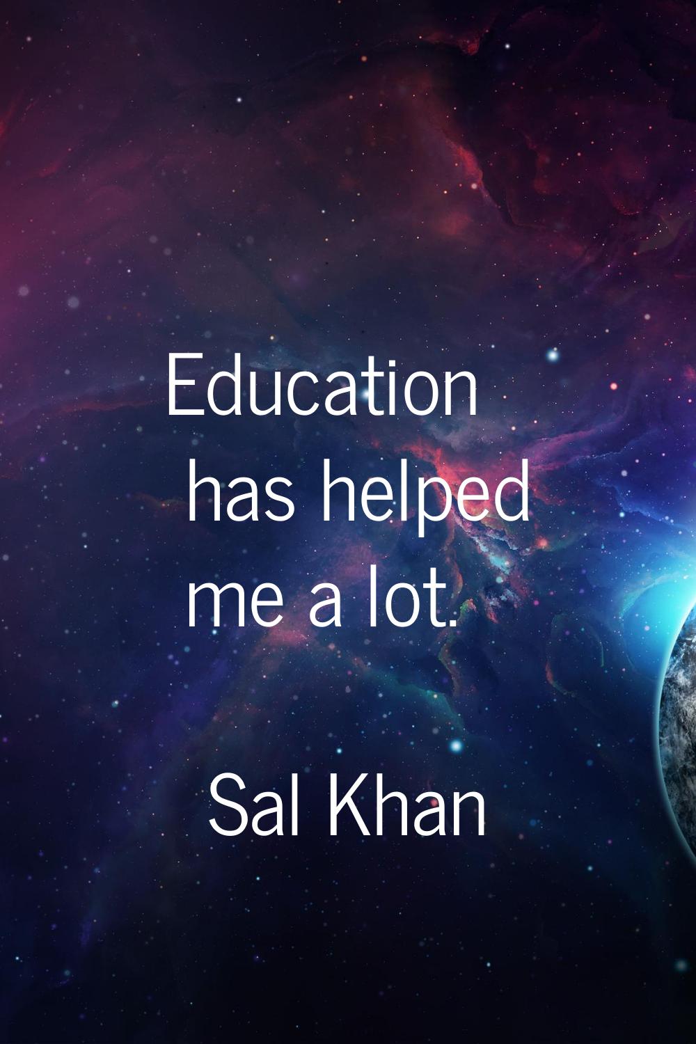 Education has helped me a lot.