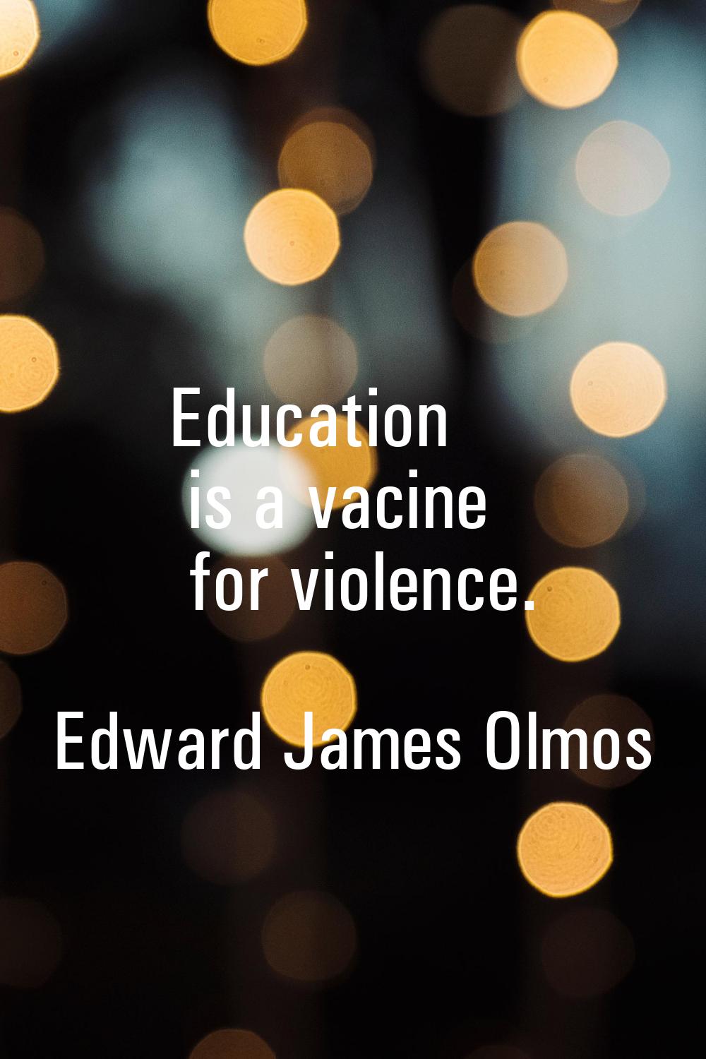 Education is a vacine for violence.