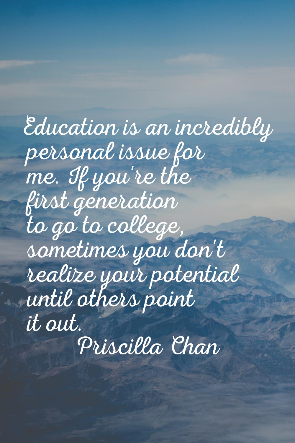 Education is an incredibly personal issue for me. If you're the first generation to go to college, 