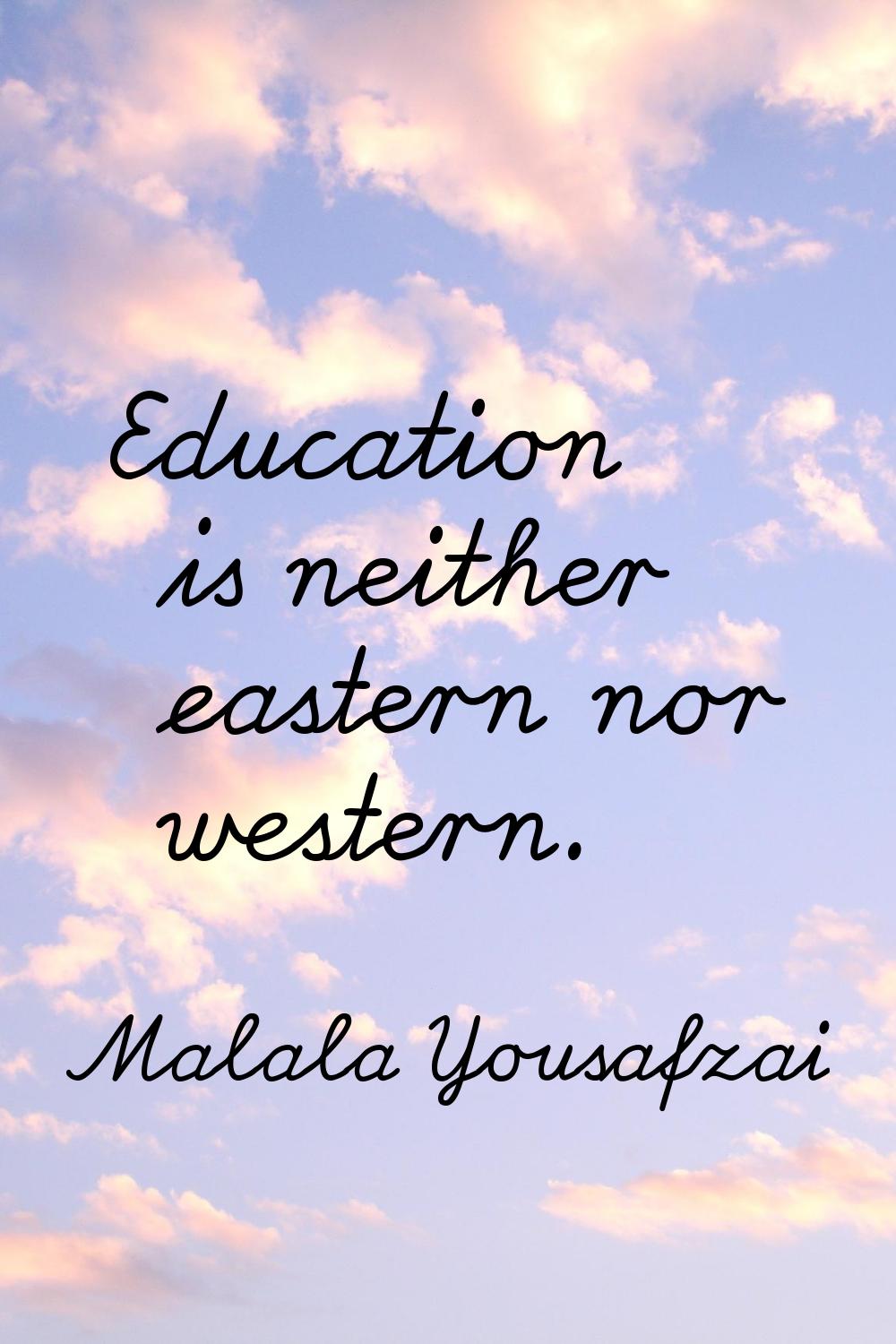 Education is neither eastern nor western.