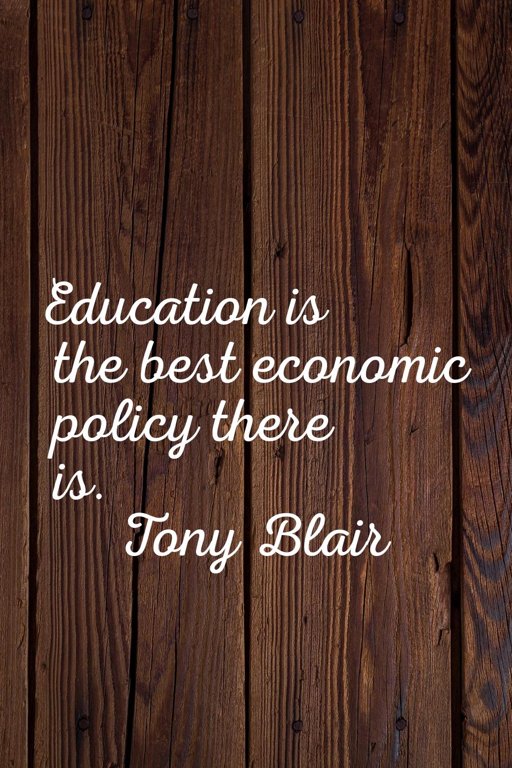 Education is the best economic policy there is.