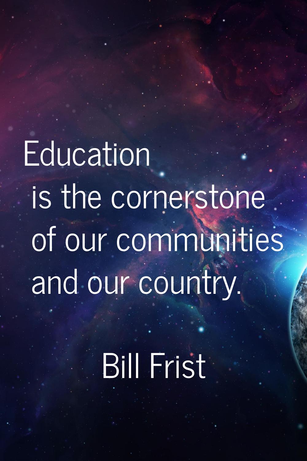 Education is the cornerstone of our communities and our country.
