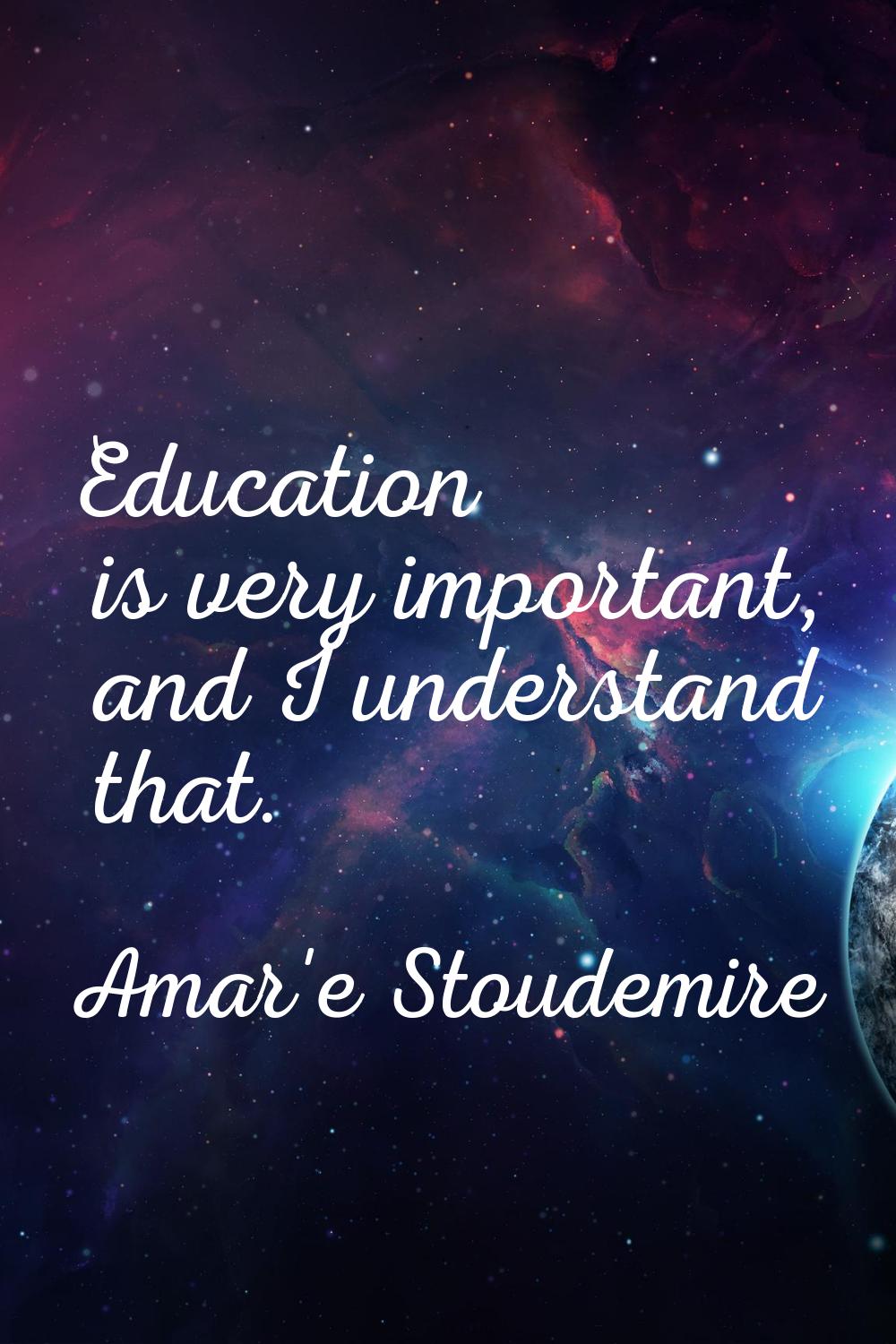 Education is very important, and I understand that.