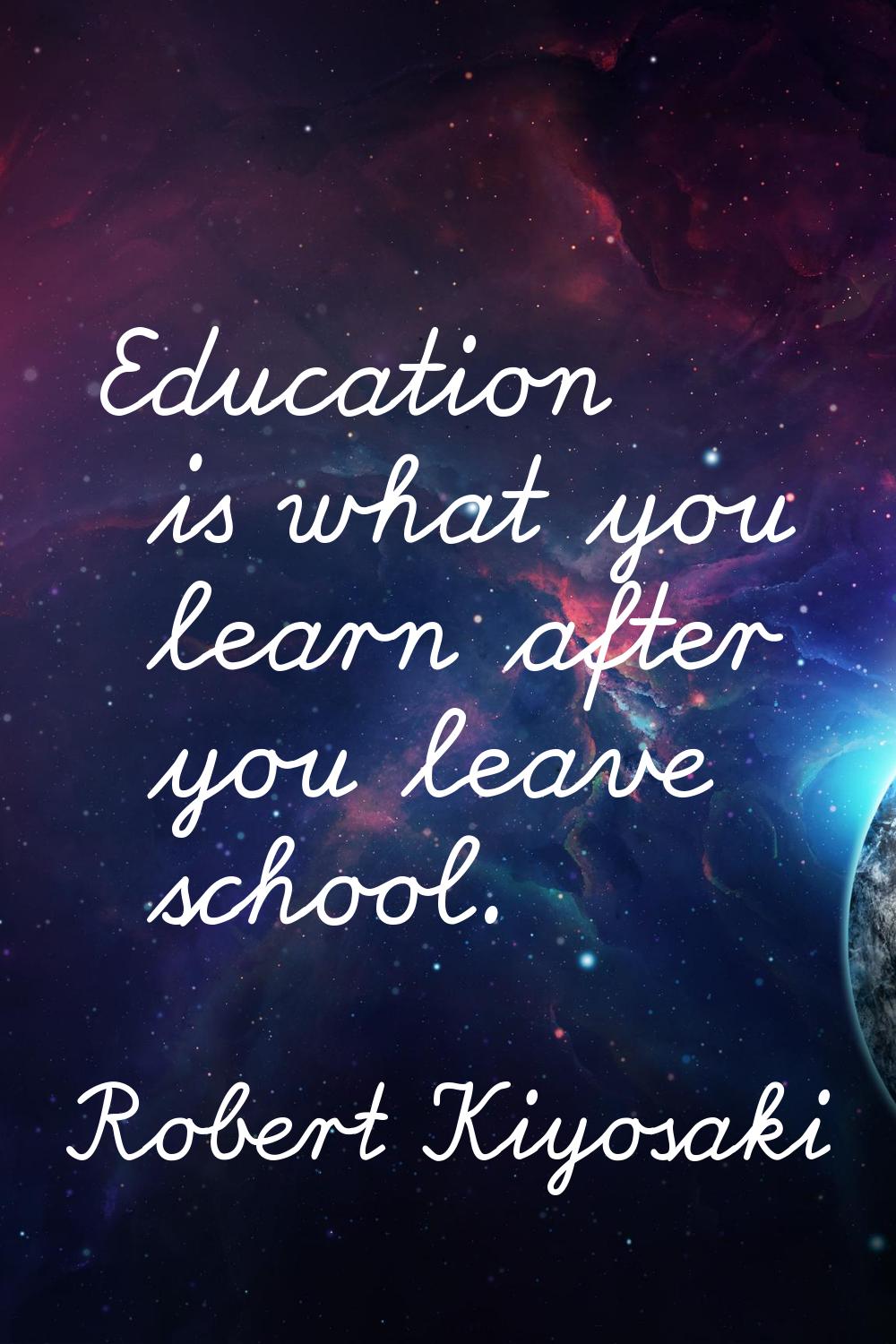 Education is what you learn after you leave school.