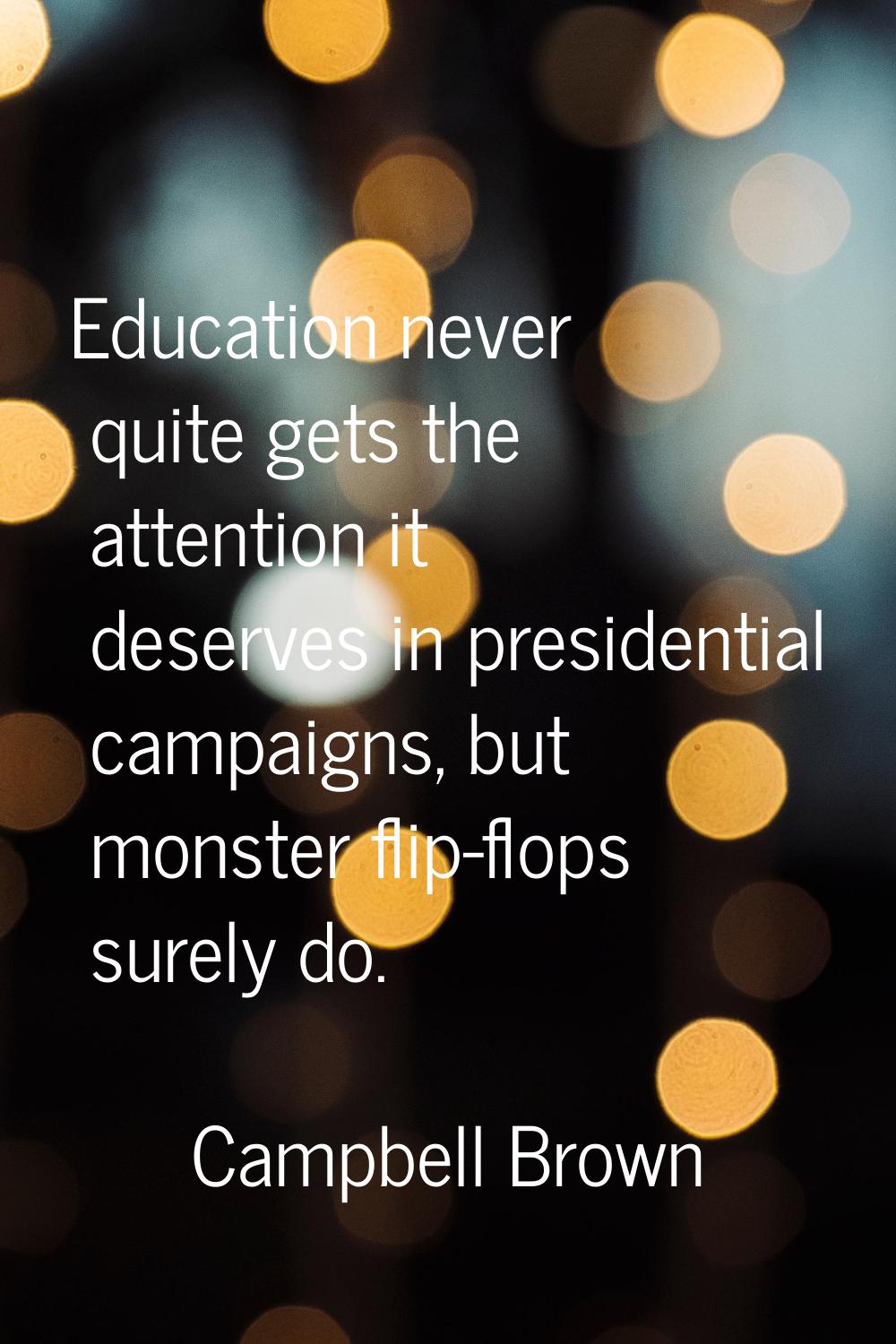 Education never quite gets the attention it deserves in presidential campaigns, but monster flip-fl