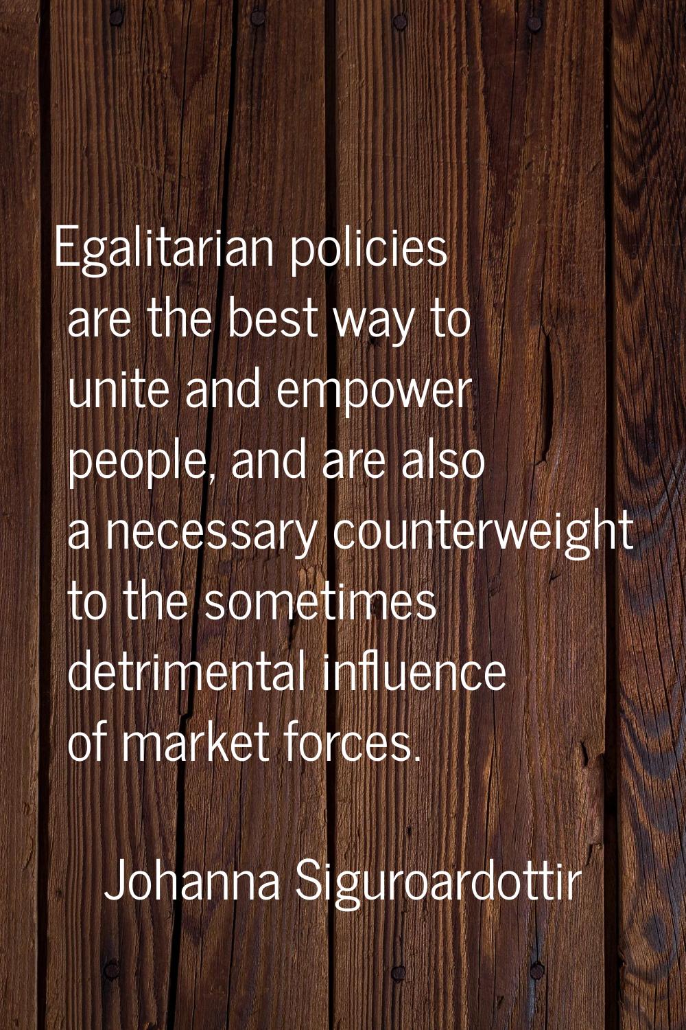 Egalitarian policies are the best way to unite and empower people, and are also a necessary counter
