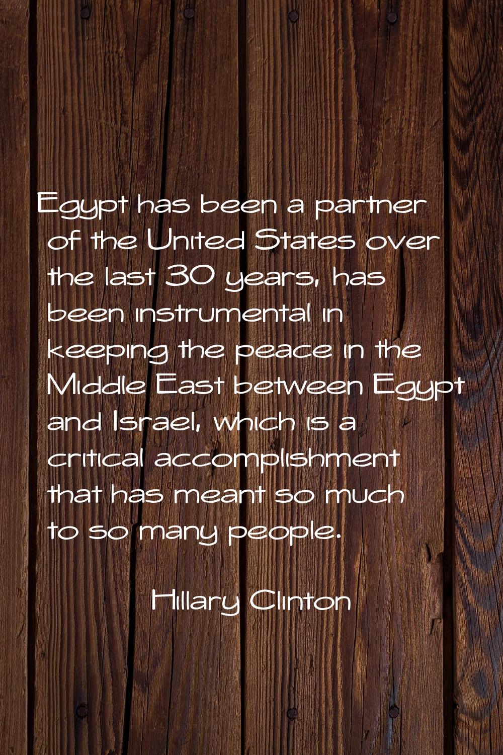 Egypt has been a partner of the United States over the last 30 years, has been instrumental in keep