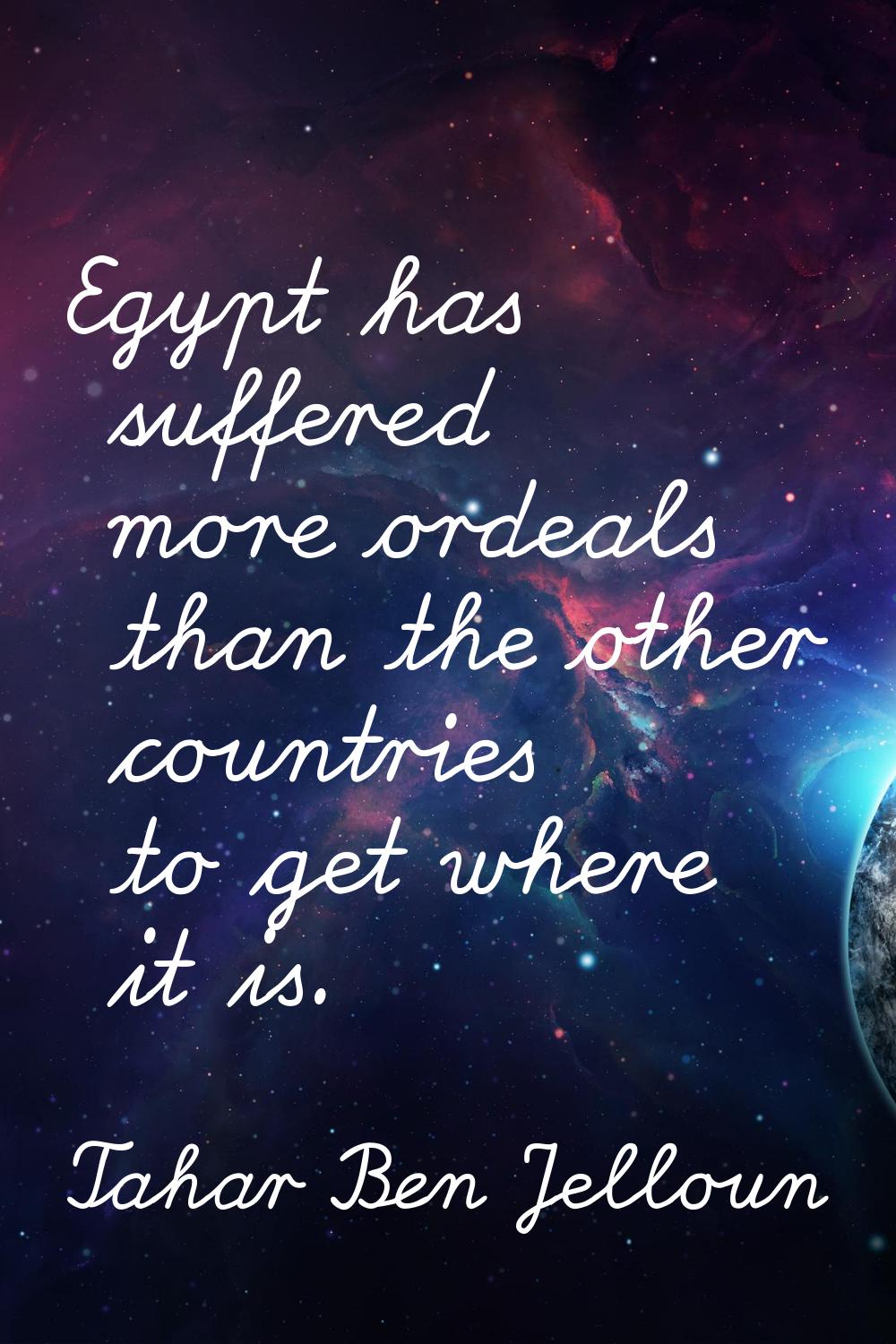 Egypt has suffered more ordeals than the other countries to get where it is.