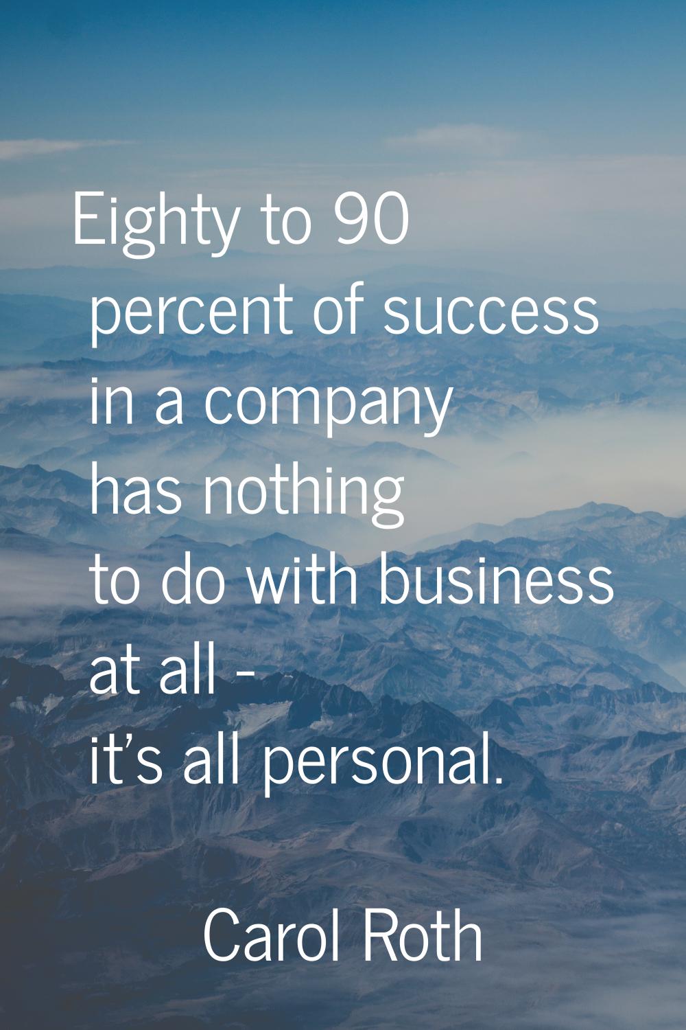 Eighty to 90 percent of success in a company has nothing to do with business at all - it's all pers