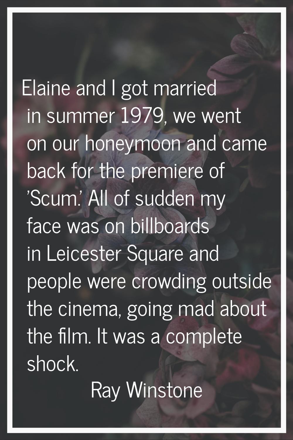 Elaine and I got married in summer 1979, we went on our honeymoon and came back for the premiere of