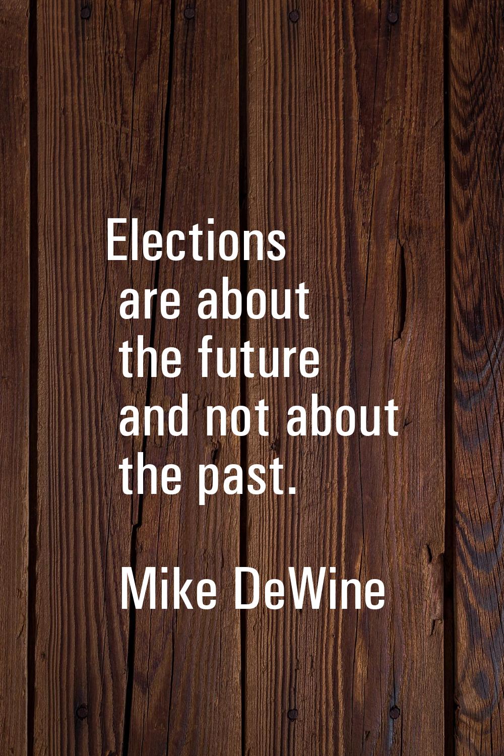Elections are about the future and not about the past.