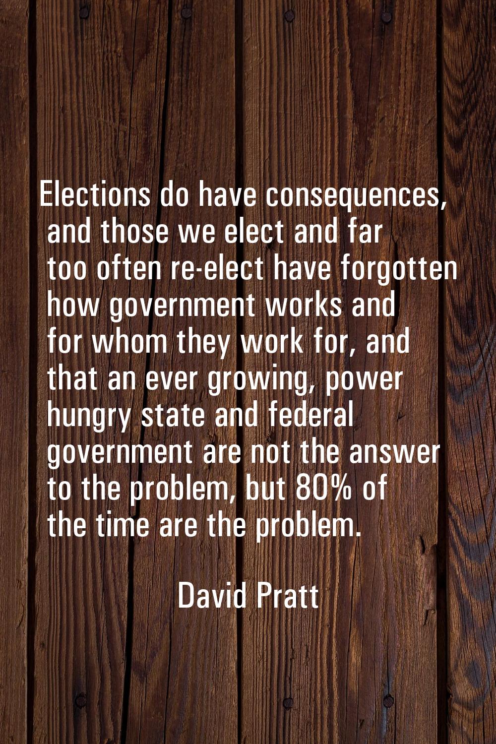 Elections do have consequences, and those we elect and far too often re-elect have forgotten how go