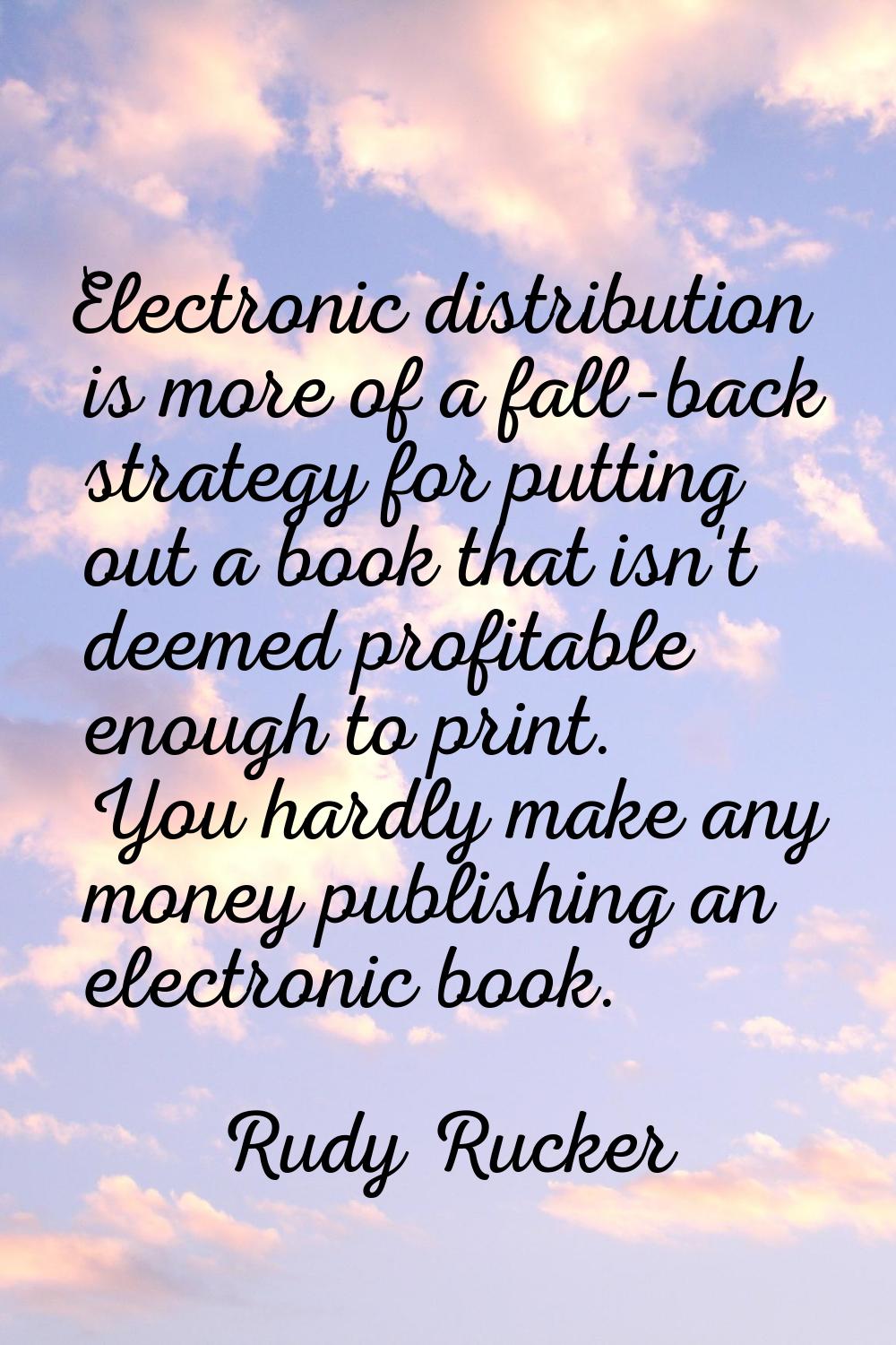 Electronic distribution is more of a fall-back strategy for putting out a book that isn't deemed pr