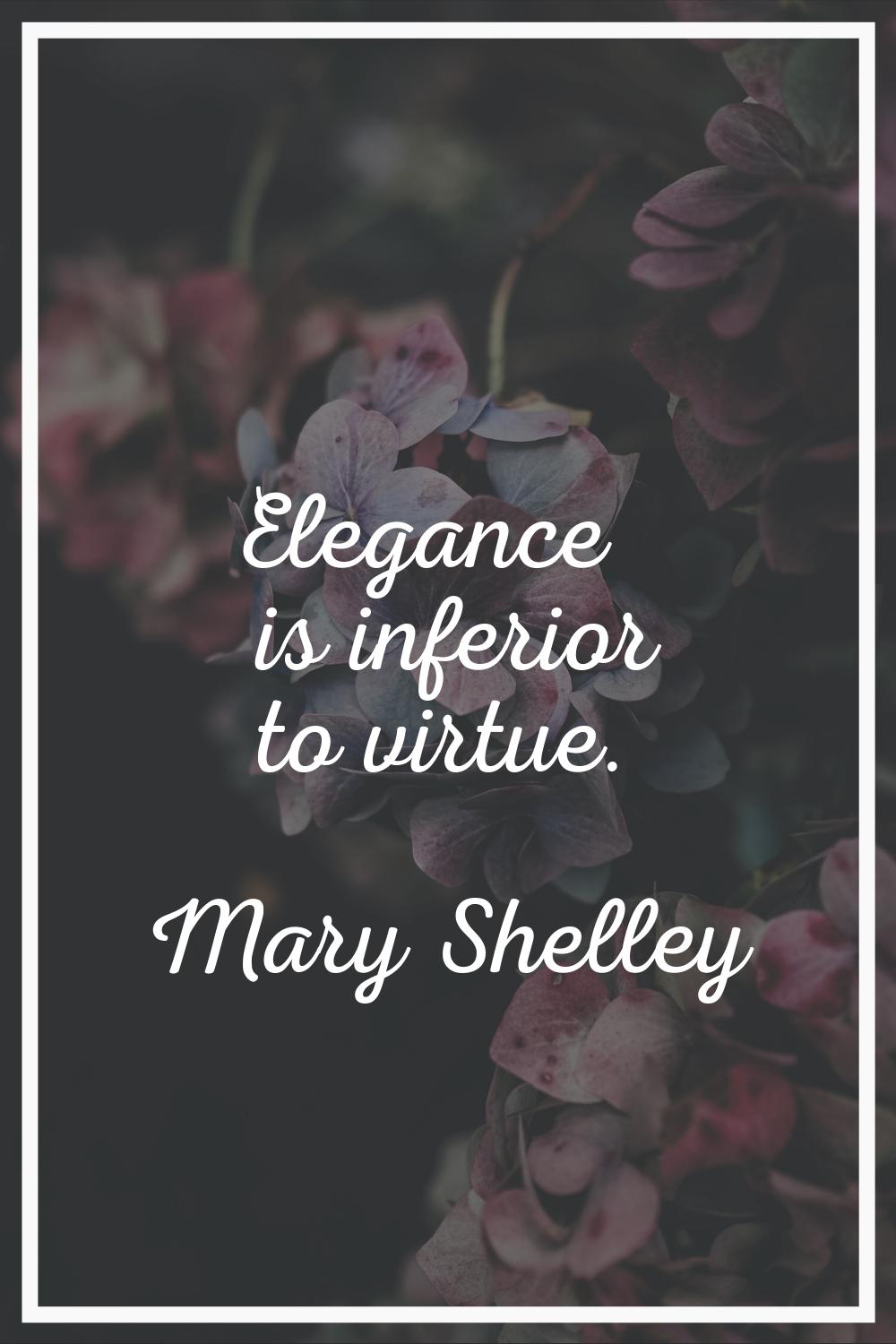 Elegance is inferior to virtue.