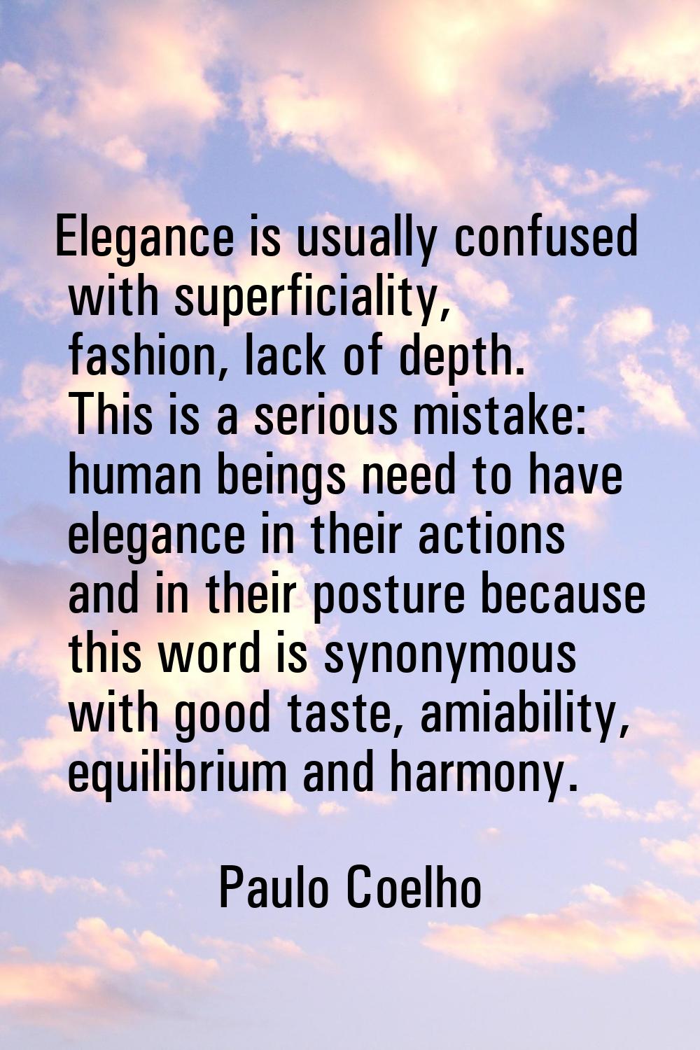 Elegance is usually confused with superficiality, fashion, lack of depth. This is a serious mistake