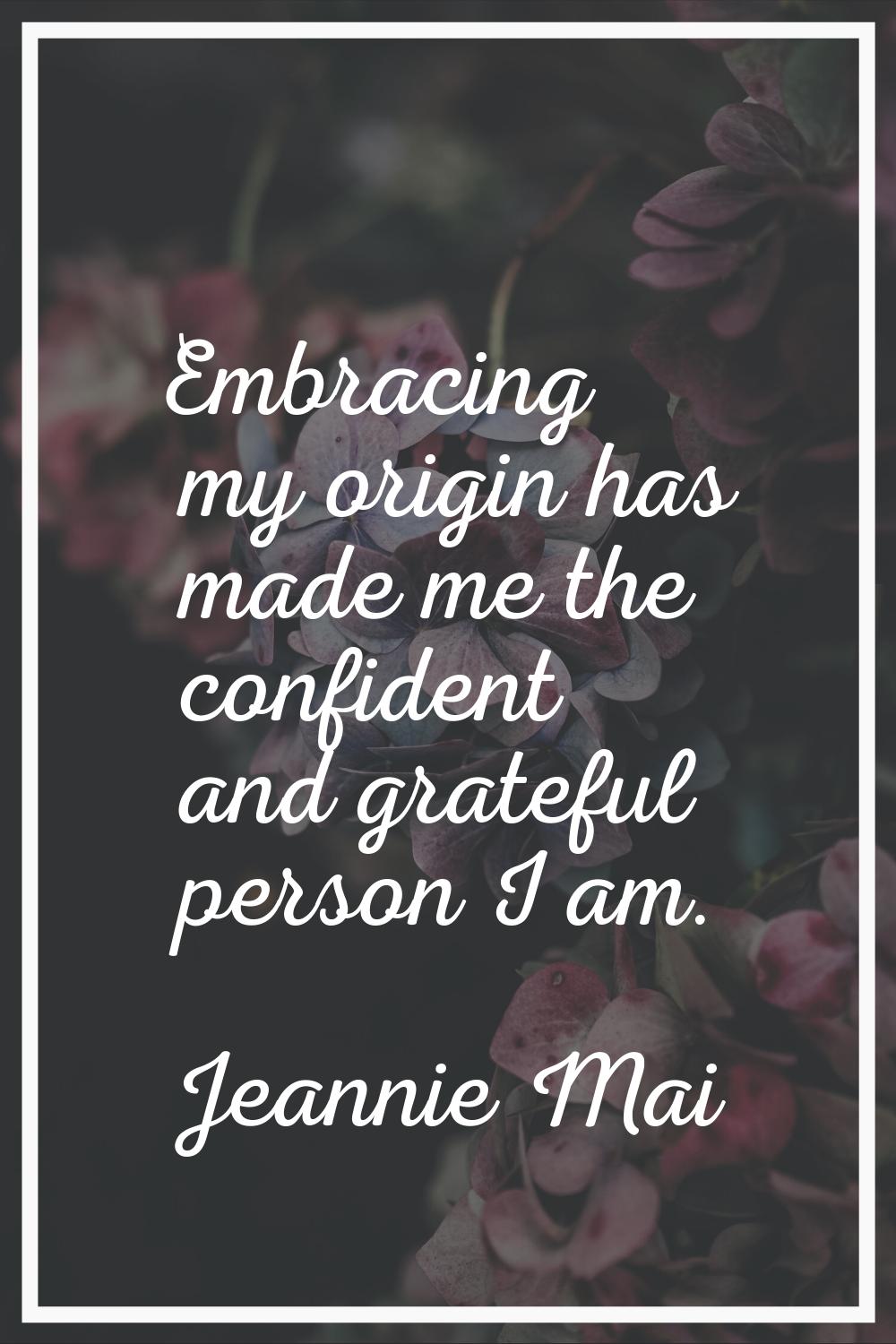 Embracing my origin has made me the confident and grateful person I am.