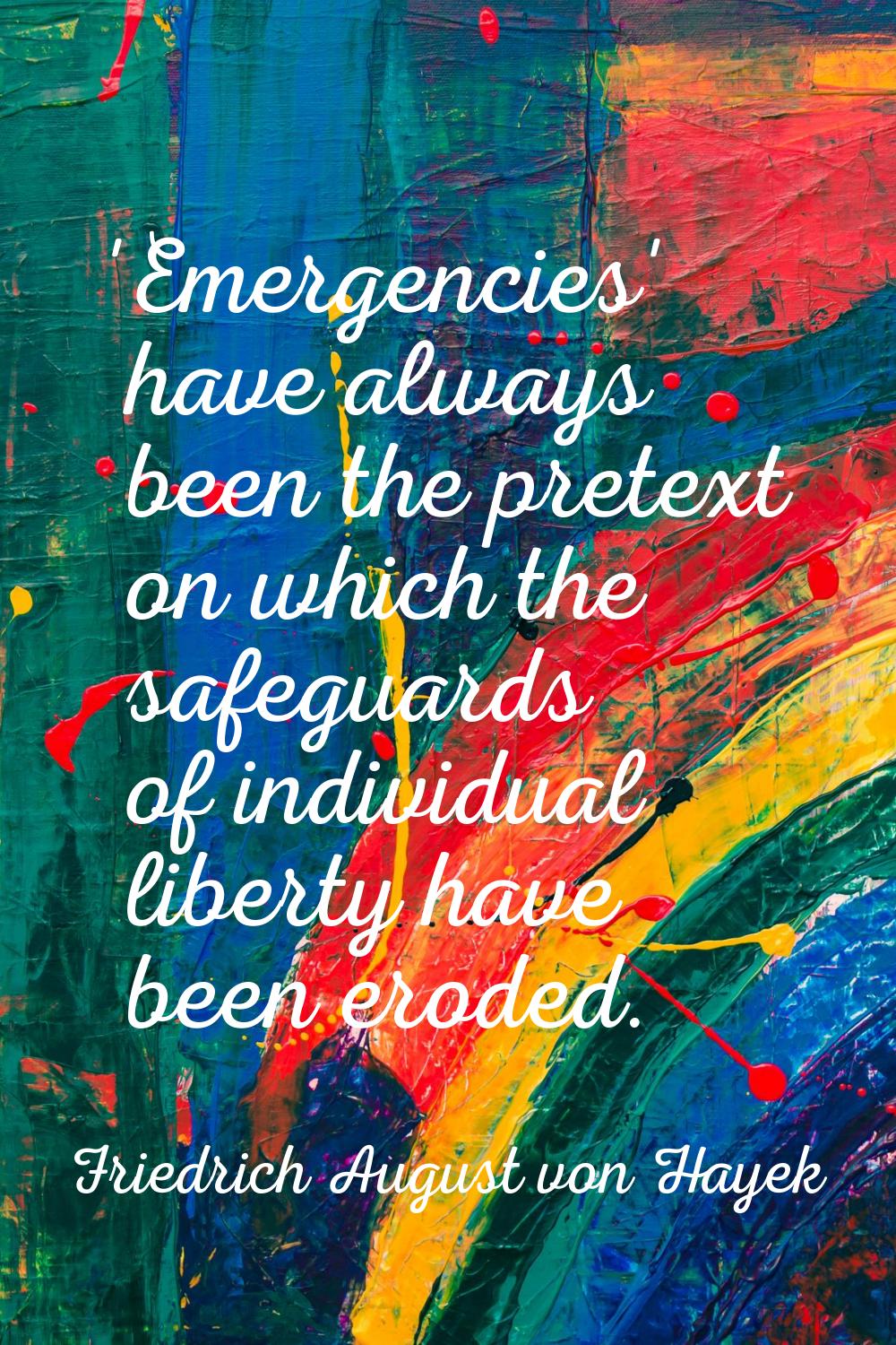 'Emergencies' have always been the pretext on which the safeguards of individual liberty have been 