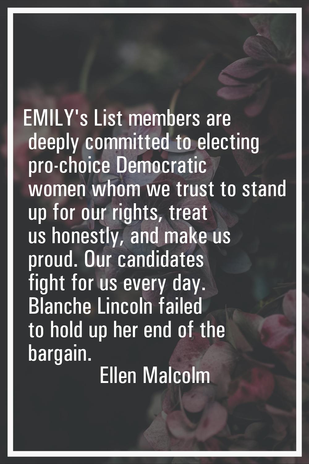 EMILY's List members are deeply committed to electing pro-choice Democratic women whom we trust to 