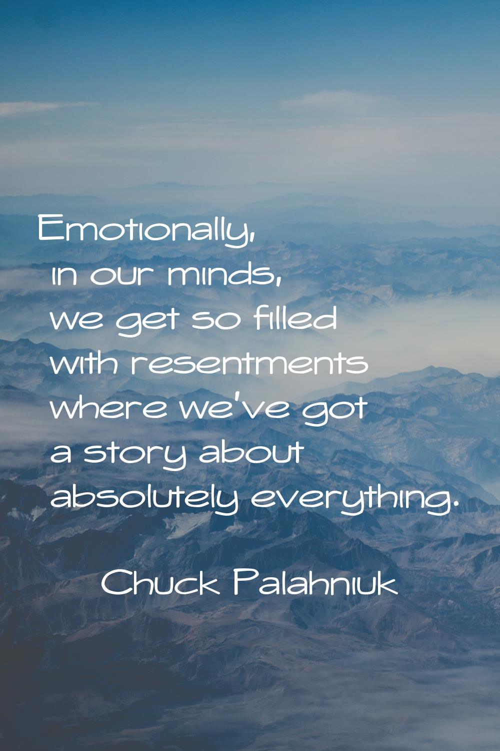 Emotionally, in our minds, we get so filled with resentments where we've got a story about absolute